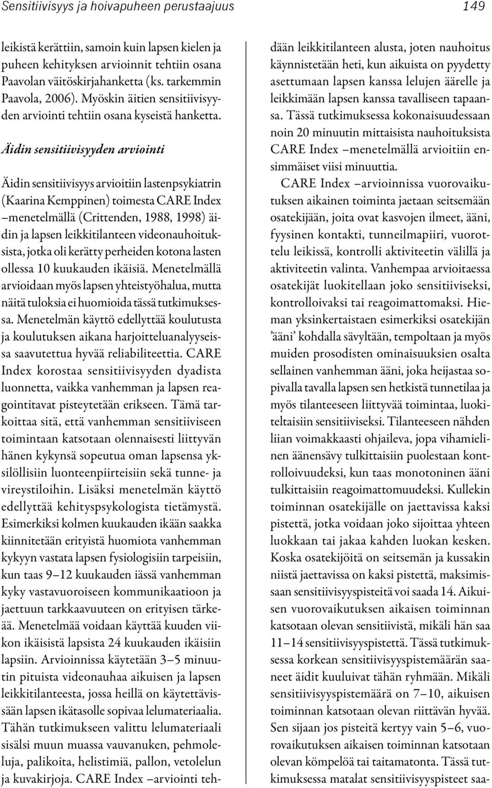 Äidin sensitiivisyyden arviointi Äidin sensitiivisyys arvioitiin lastenpsykiatrin (Kaarina Kemppinen) toimesta CARE Index menetelmällä (Crittenden, 1988, 1998) äidin ja lapsen leikkitilanteen