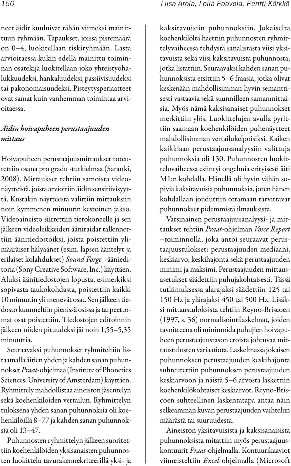 Pisteytysperiaatteet ovat samat kuin vanhemman toimintaa arvioitaessa.