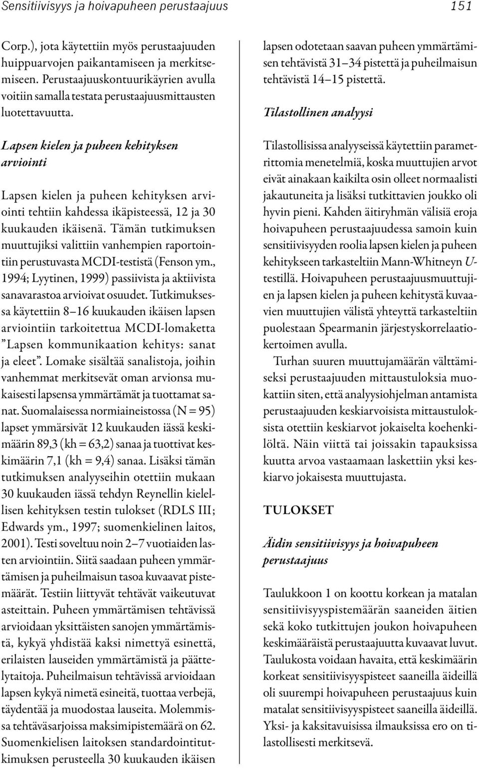 Lapsen kielen ja puheen kehityksen arviointi Lapsen kielen ja puheen kehityksen arviointi tehtiin kahdessa ikäpisteessä, 12 ja 30 kuukauden ikäisenä.