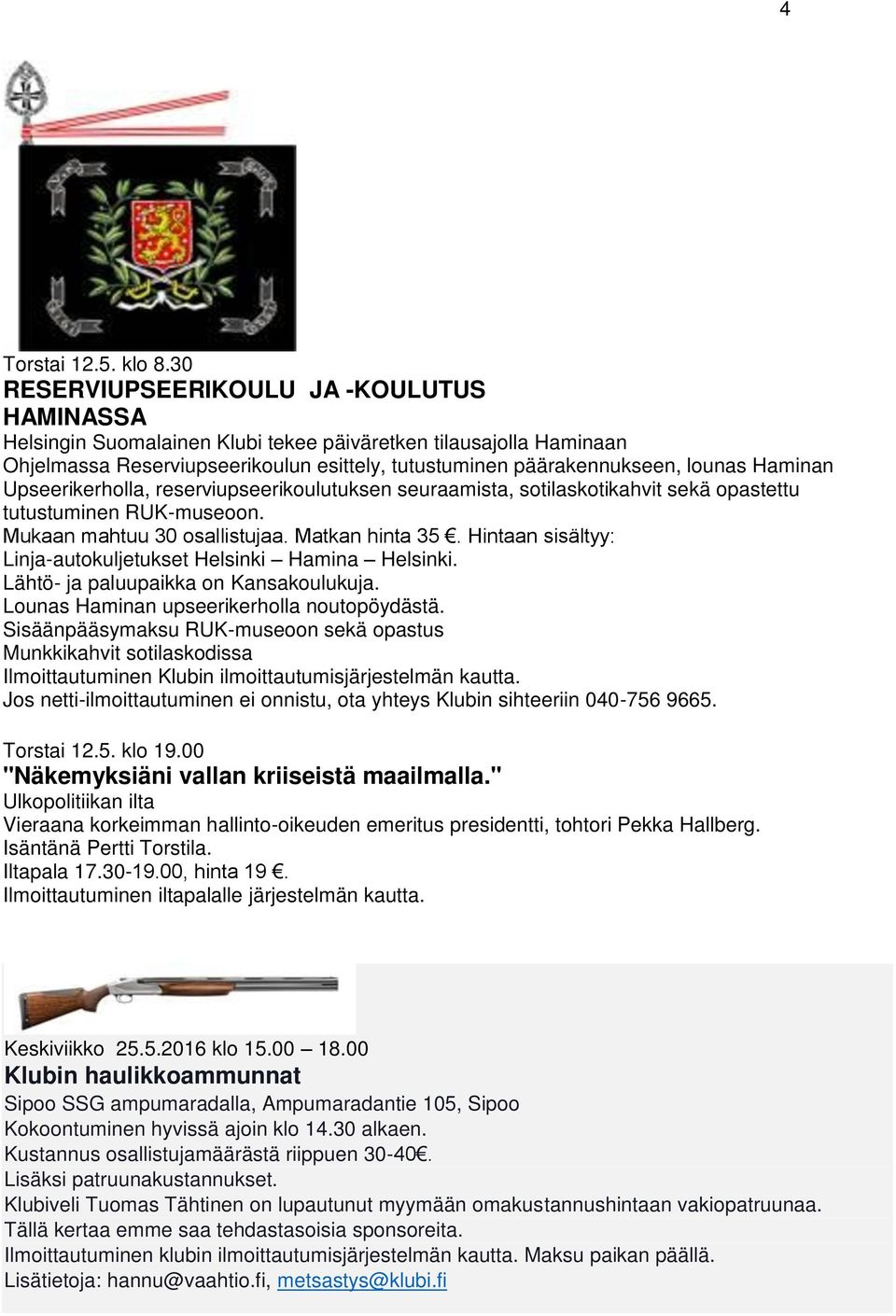 Haminan Upseerikerholla, reserviupseerikoulutuksen seuraamista, sotilaskotikahvit sekä opastettu tutustuminen RUK-museoon. Mukaan mahtuu 30 osallistujaa. Matkan hinta 35.