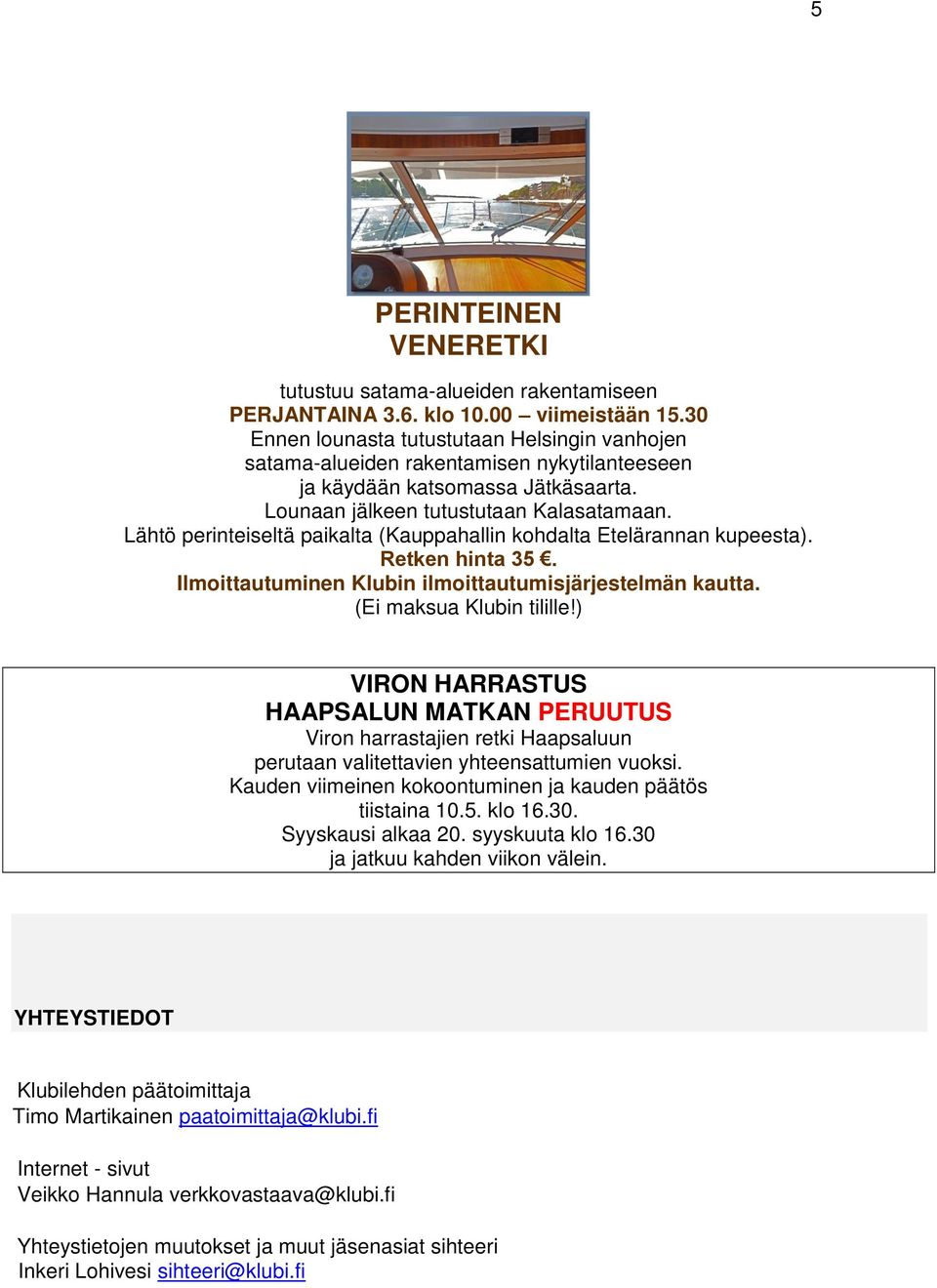 Lähtö perinteiseltä paikalta (Kauppahallin kohdalta Etelärannan kupeesta). Retken hinta 35. Ilmoittautuminen Klubin ilmoittautumisjärjestelmän kautta. (Ei maksua Klubin tilille!