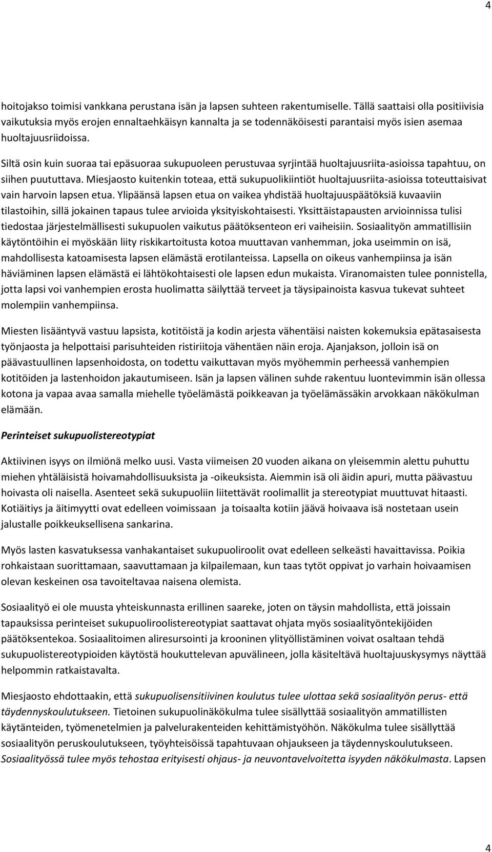 Siltä osin kuin suoraa tai epäsuoraa sukupuoleen perustuvaa syrjintää huoltajuusriita-asioissa tapahtuu, on siihen puututtava.