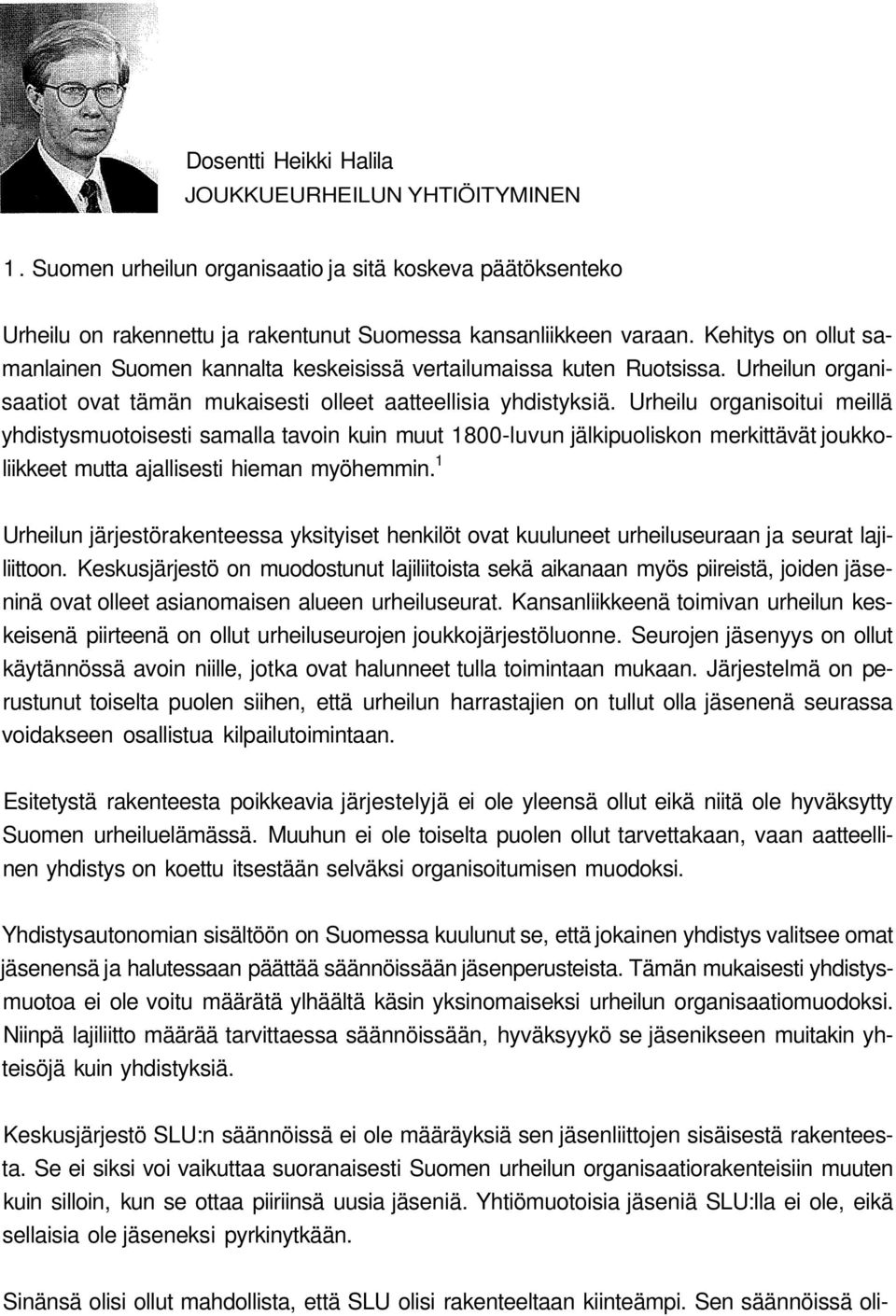 Urheilu organisoitui meillä yhdistysmuotoisesti samalla tavoin kuin muut 1800-luvun jälkipuoliskon merkittävät joukkoliikkeet mutta ajallisesti hieman myöhemmin.