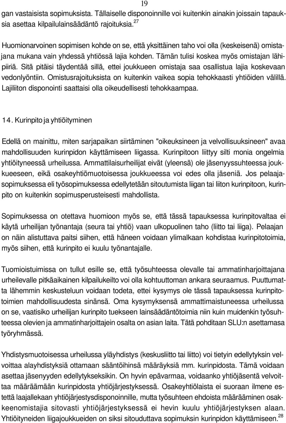 Sitä pitäisi täydentää sillä, ettei joukkueen omistaja saa osallistua lajia koskevaan vedonlyöntiin. Omistusrajoituksista on kuitenkin vaikea sopia tehokkaasti yhtiöiden välillä.