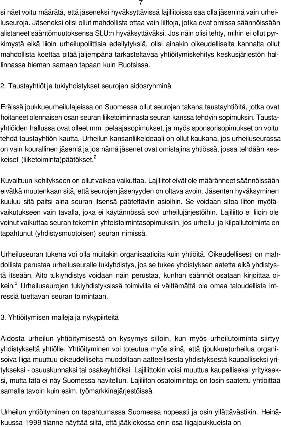 Jos näin olisi tehty, mihin ei ollut pyrkimystä eikä liioin urheilupoliittisia edellytyksiä, olisi ainakin oikeudelliselta kannalta ollut mahdollista koettaa pitää jäljempänä tarkasteltavaa