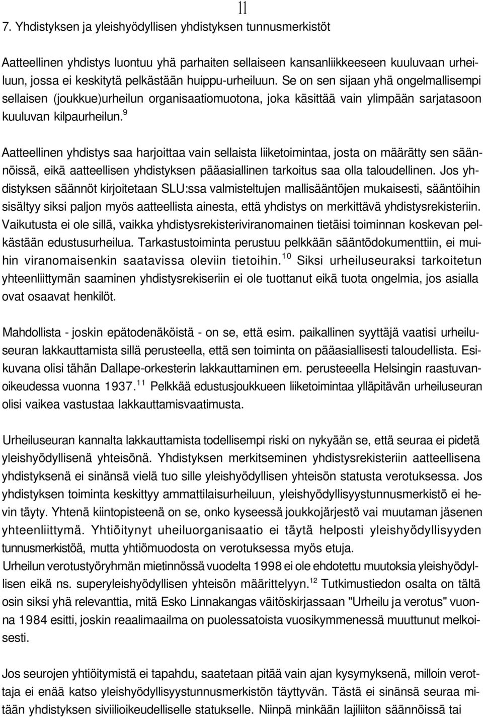 9 Aatteellinen yhdistys saa harjoittaa vain sellaista liiketoimintaa, josta on määrätty sen säännöissä, eikä aatteellisen yhdistyksen pääasiallinen tarkoitus saa olla taloudellinen.