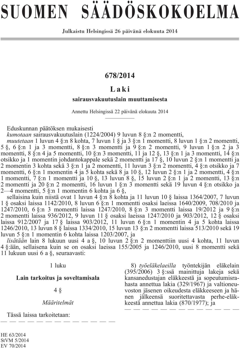 :n 2 momentti, 9 luvun 1 :n 2 ja 3 momentti, 8 :n 4 ja 5 momentti, 10 :n 3 momentti, 11 ja 12, 13 :n 1 ja 3 momentti, 14 :n otsikko ja 1 momentin johdantokappale sekä 2 momentti ja 17, 10 luvun 2 :n