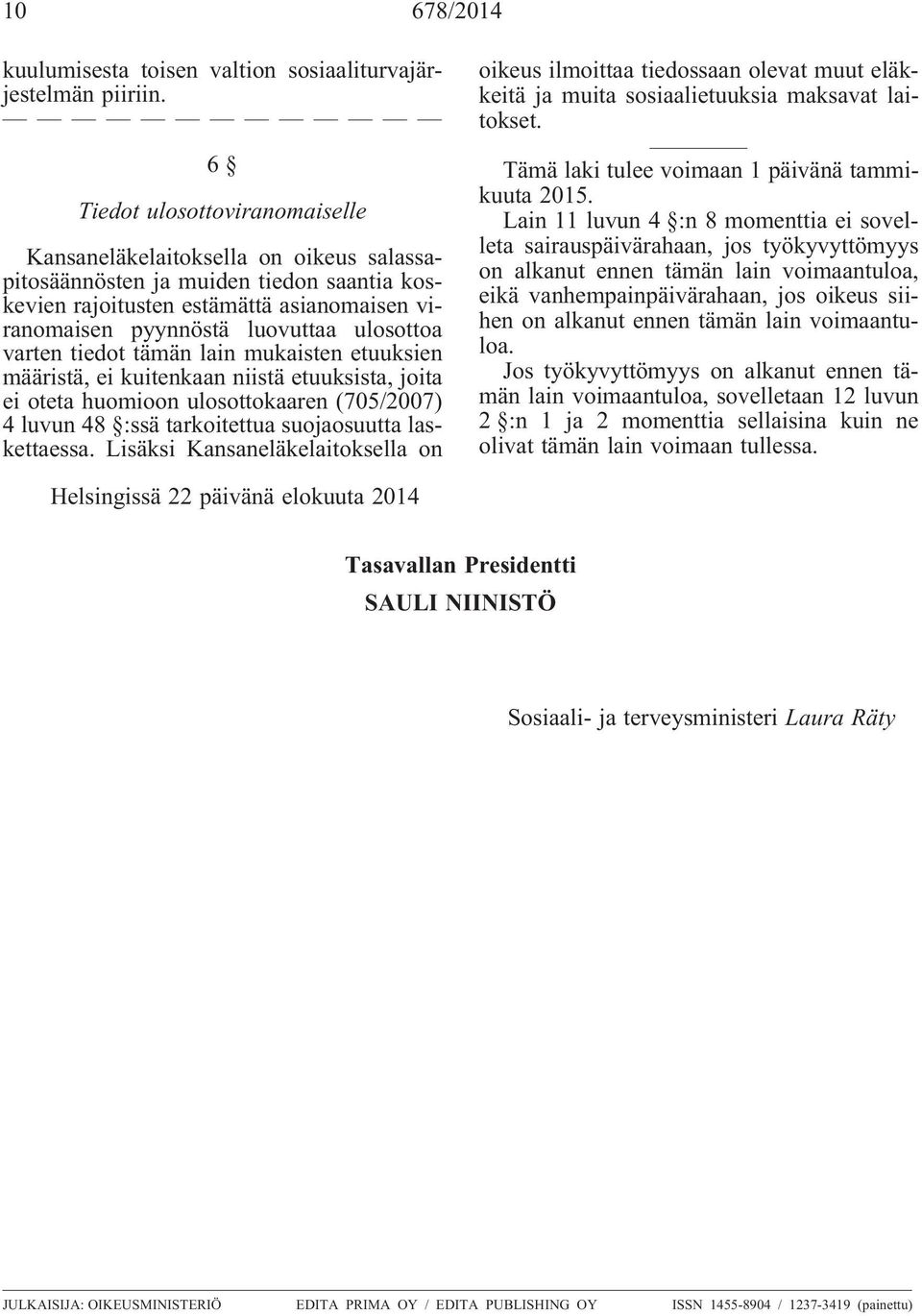 varten tiedot tämän lain mukaisten etuuksien määristä, ei kuitenkaan niistä etuuksista, joita ei oteta huomioon ulosottokaaren (705/2007) 4 luvun 48 :ssä tarkoitettua suojaosuutta laskettaessa.