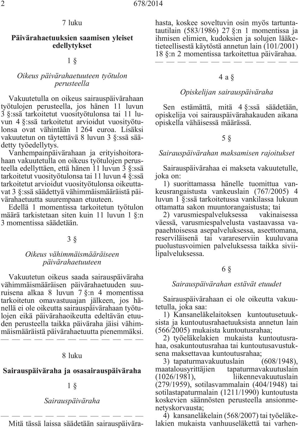 Vanhempainpäivärahaan ja erityishoitorahaan vakuutetulla on oikeus työtulojen perusteella edellyttäen, että hänen 11 luvun 3 :ssä tarkoitetut vuosityötulonsa tai 11 luvun 4 :ssä tarkoitetut arvioidut