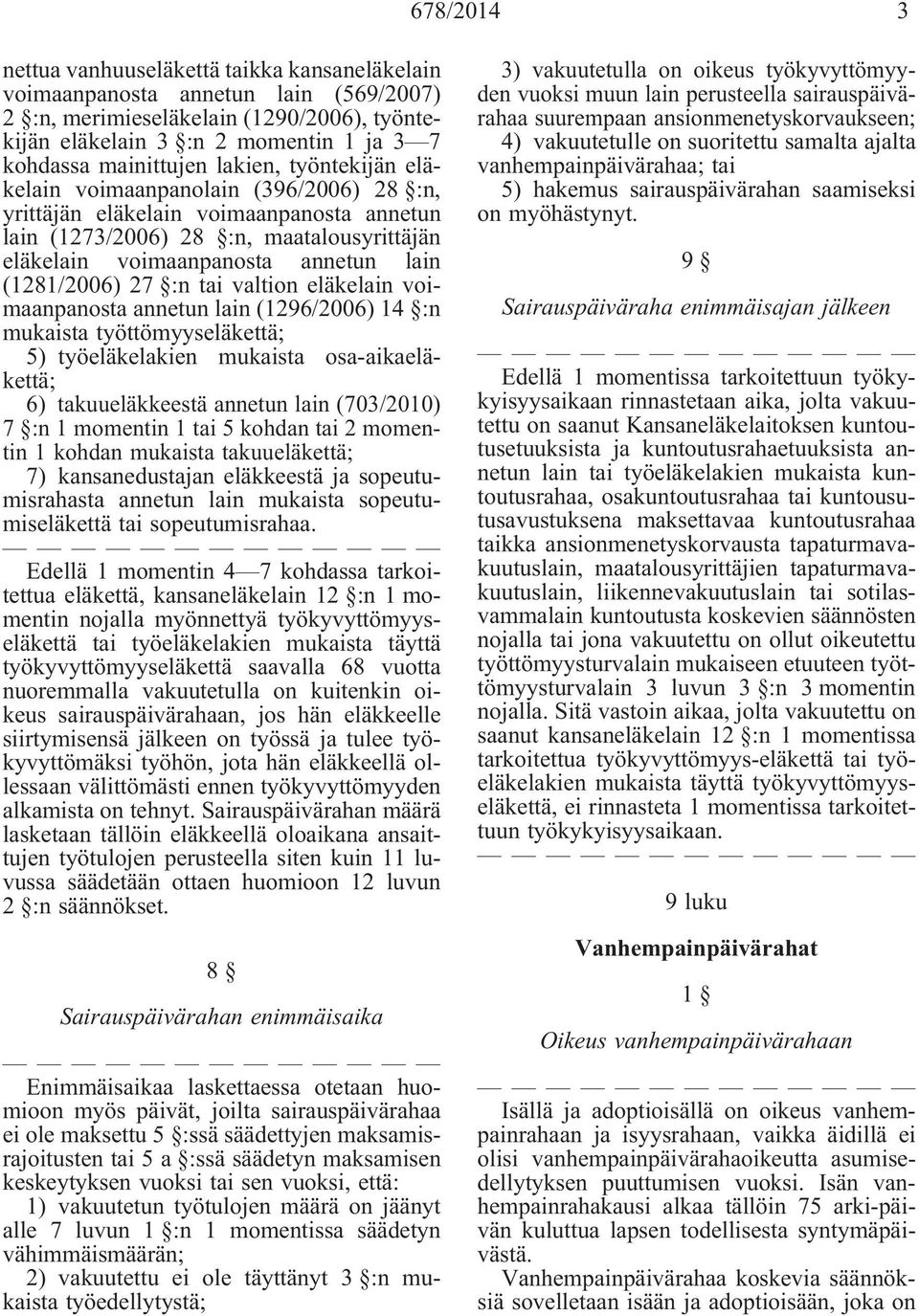 (1281/2006) 27 :n tai valtion eläkelain voimaanpanosta annetun lain (1296/2006) 14 :n mukaista työttömyyseläkettä; 5) työeläkelakien mukaista osa-aikaeläkettä; 6) takuueläkkeestä annetun lain