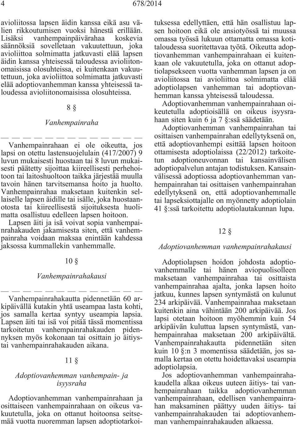 kuitenkaan vakuutettuun, joka avioliittoa solmimatta jatkuvasti elää adoptiovanhemman kanssa yhteisessä taloudessa avioliitonomaisissa olosuhteissa.