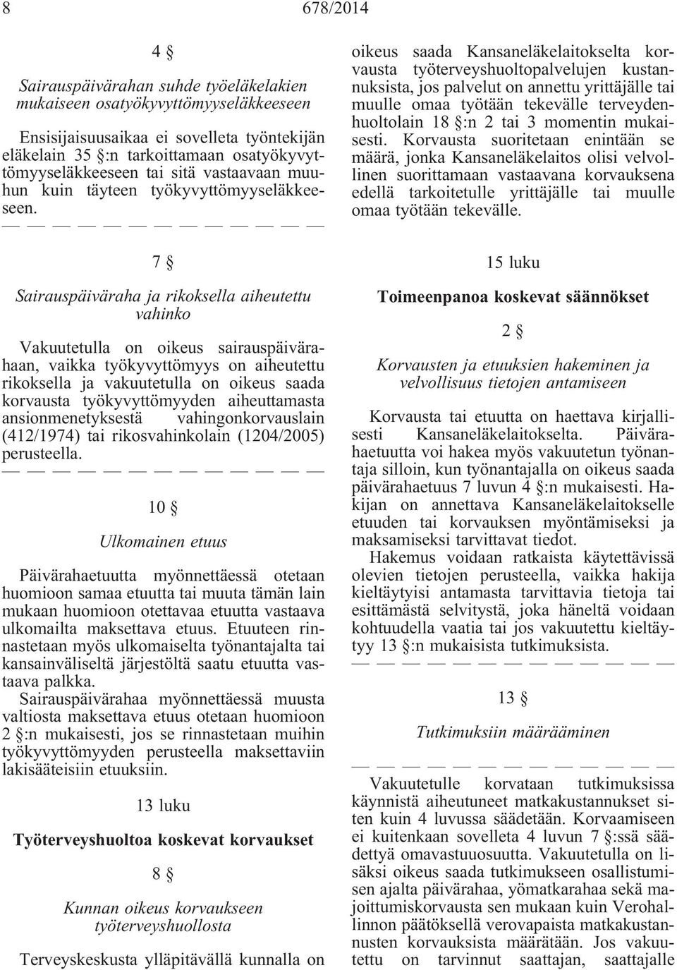 7 Sairauspäiväraha ja rikoksella aiheutettu vahinko Vakuutetulla on oikeus sairauspäivärahaan, vaikka työkyvyttömyys on aiheutettu rikoksella ja vakuutetulla on oikeus saada korvausta