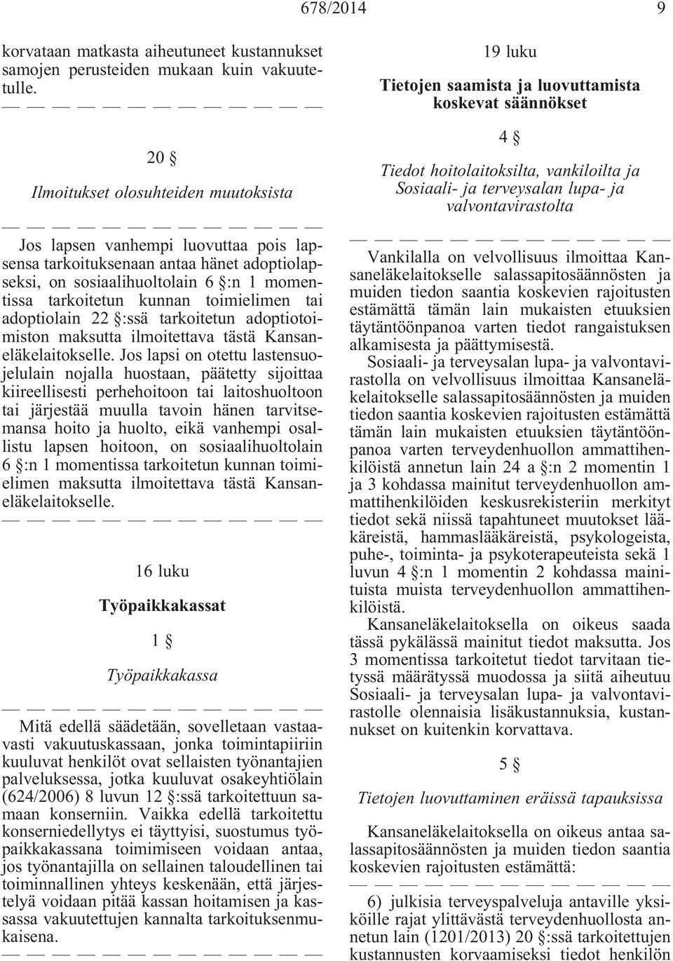 tai adoptiolain 22 :ssä tarkoitetun adoptiotoimiston maksutta ilmoitettava tästä Kansaneläkelaitokselle.