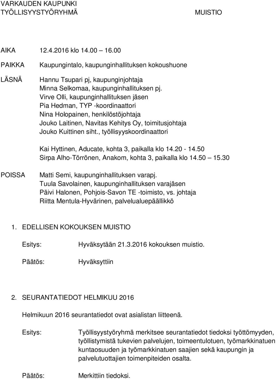 Virve Olli, kaupunginhallituksen jäsen Pia Hedman, TYP -koordinaattori Nina Holopainen, henkilöstöjohtaja Jouko Laitinen, Navitas Kehitys Oy, toimitusjohtaja Jouko Kuittinen siht.