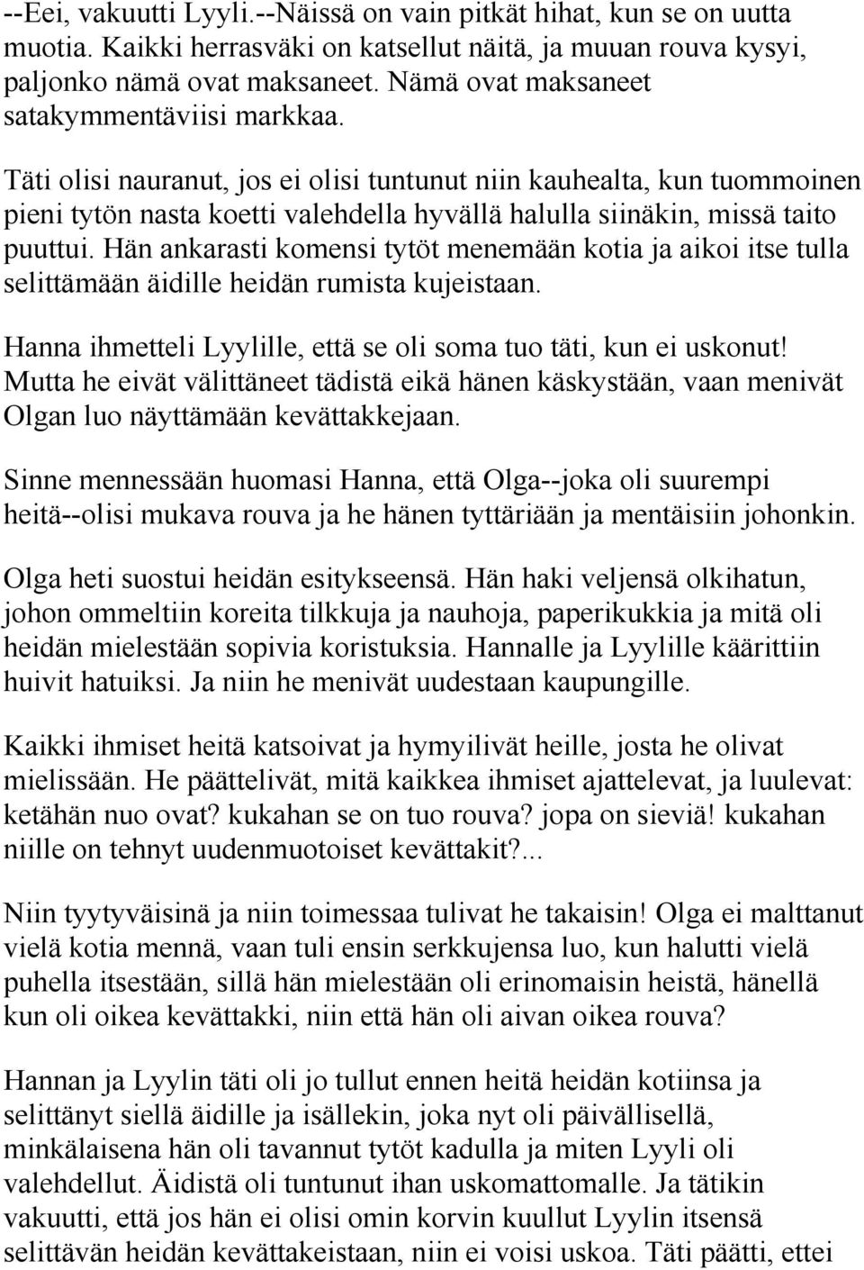 Täti olisi nauranut, jos ei olisi tuntunut niin kauhealta, kun tuommoinen pieni tytön nasta koetti valehdella hyvällä halulla siinäkin, missä taito puuttui.