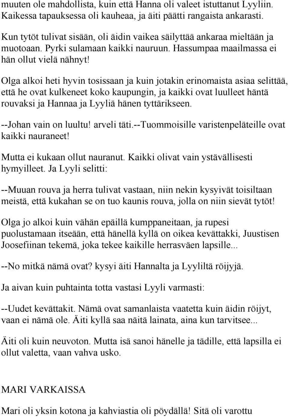 Olga alkoi heti hyvin tosissaan ja kuin jotakin erinomaista asiaa selittää, että he ovat kulkeneet koko kaupungin, ja kaikki ovat luulleet häntä rouvaksi ja Hannaa ja Lyyliä hänen tyttärikseen.