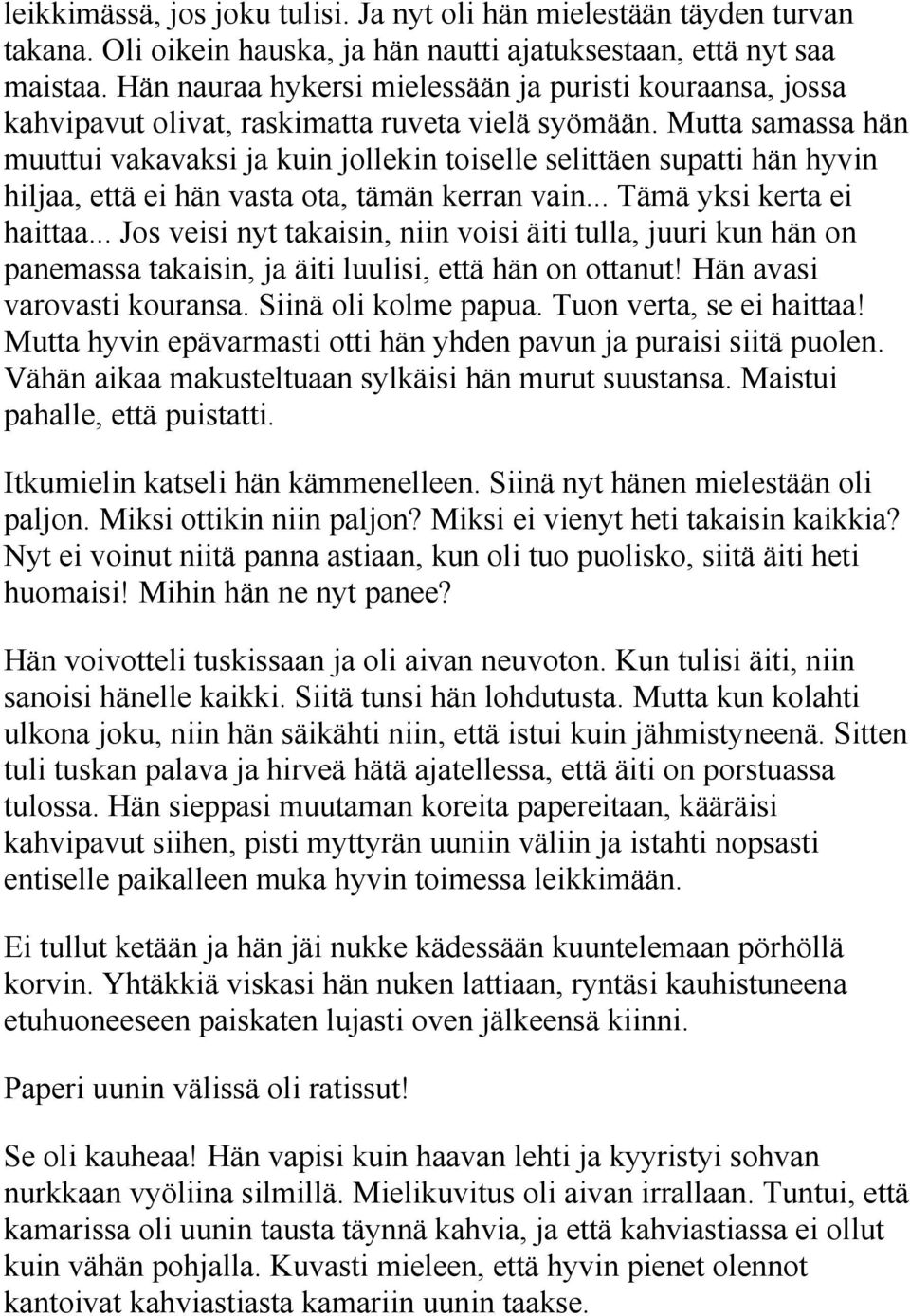 Mutta samassa hän muuttui vakavaksi ja kuin jollekin toiselle selittäen supatti hän hyvin hiljaa, että ei hän vasta ota, tämän kerran vain... Tämä yksi kerta ei haittaa.