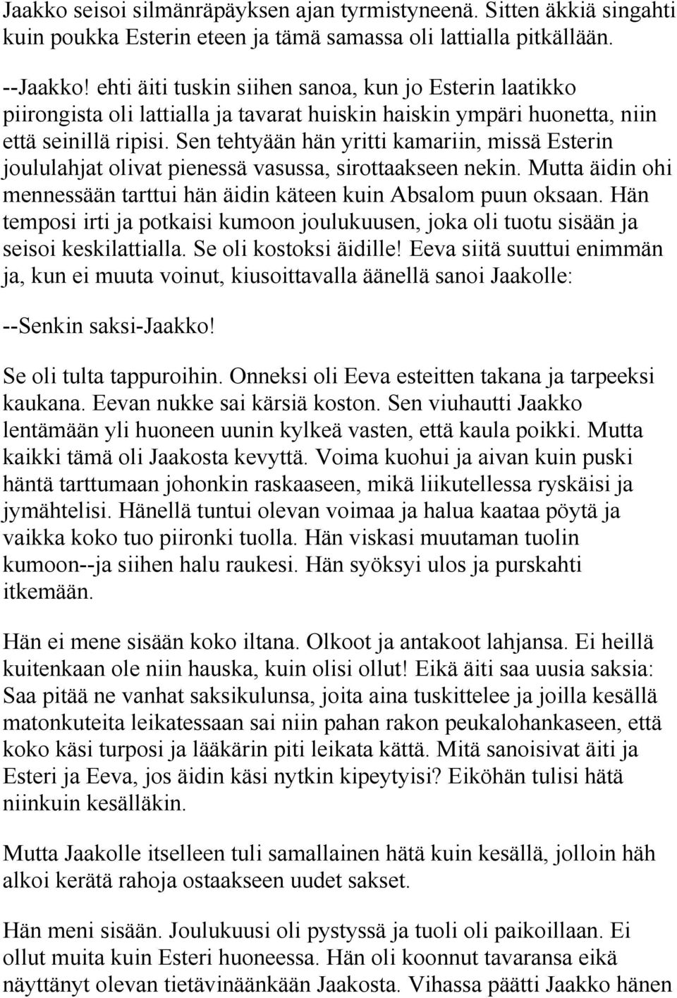 Sen tehtyään hän yritti kamariin, missä Esterin joululahjat olivat pienessä vasussa, sirottaakseen nekin. Mutta äidin ohi mennessään tarttui hän äidin käteen kuin Absalom puun oksaan.