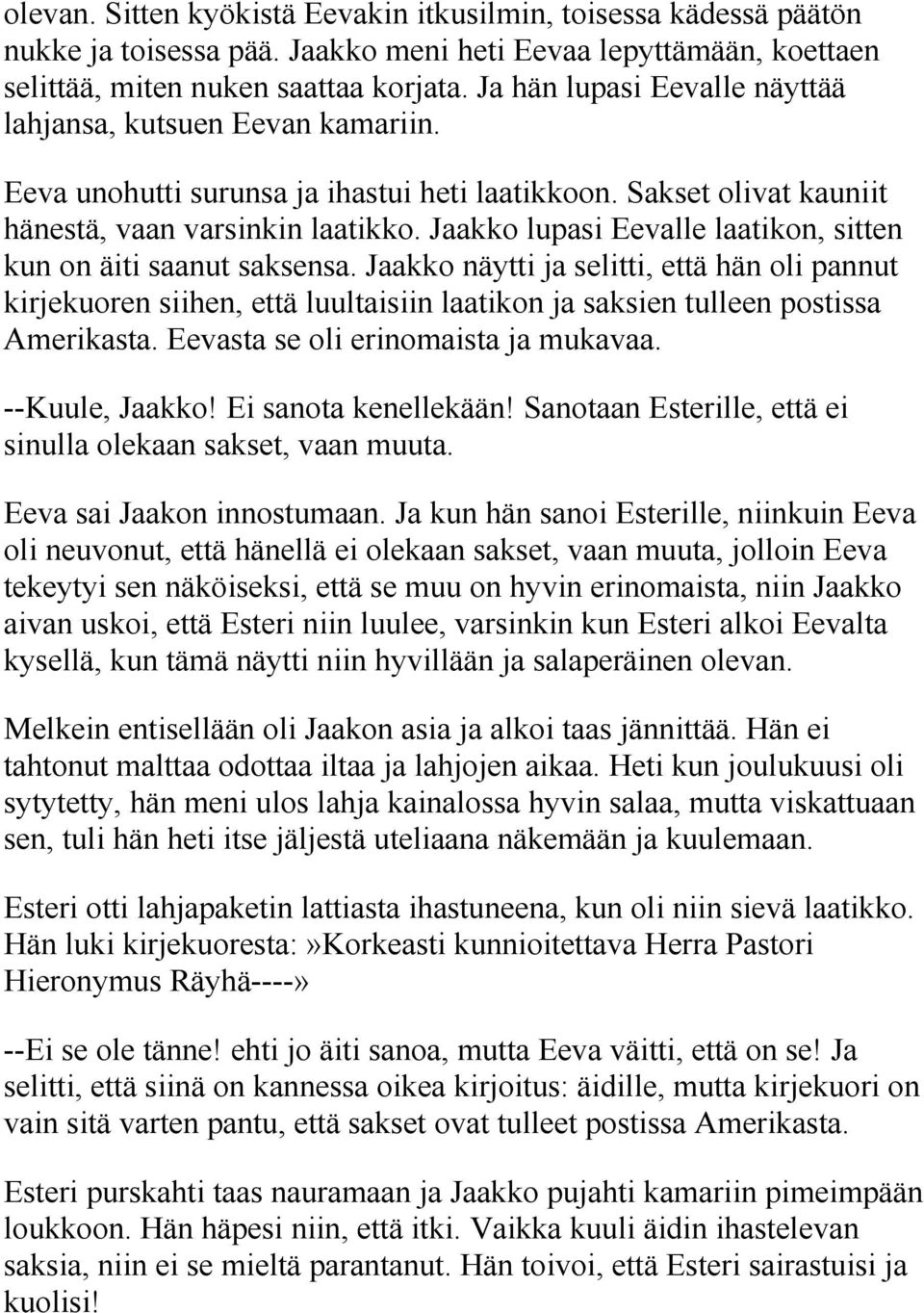 Jaakko lupasi Eevalle laatikon, sitten kun on äiti saanut saksensa. Jaakko näytti ja selitti, että hän oli pannut kirjekuoren siihen, että luultaisiin laatikon ja saksien tulleen postissa Amerikasta.