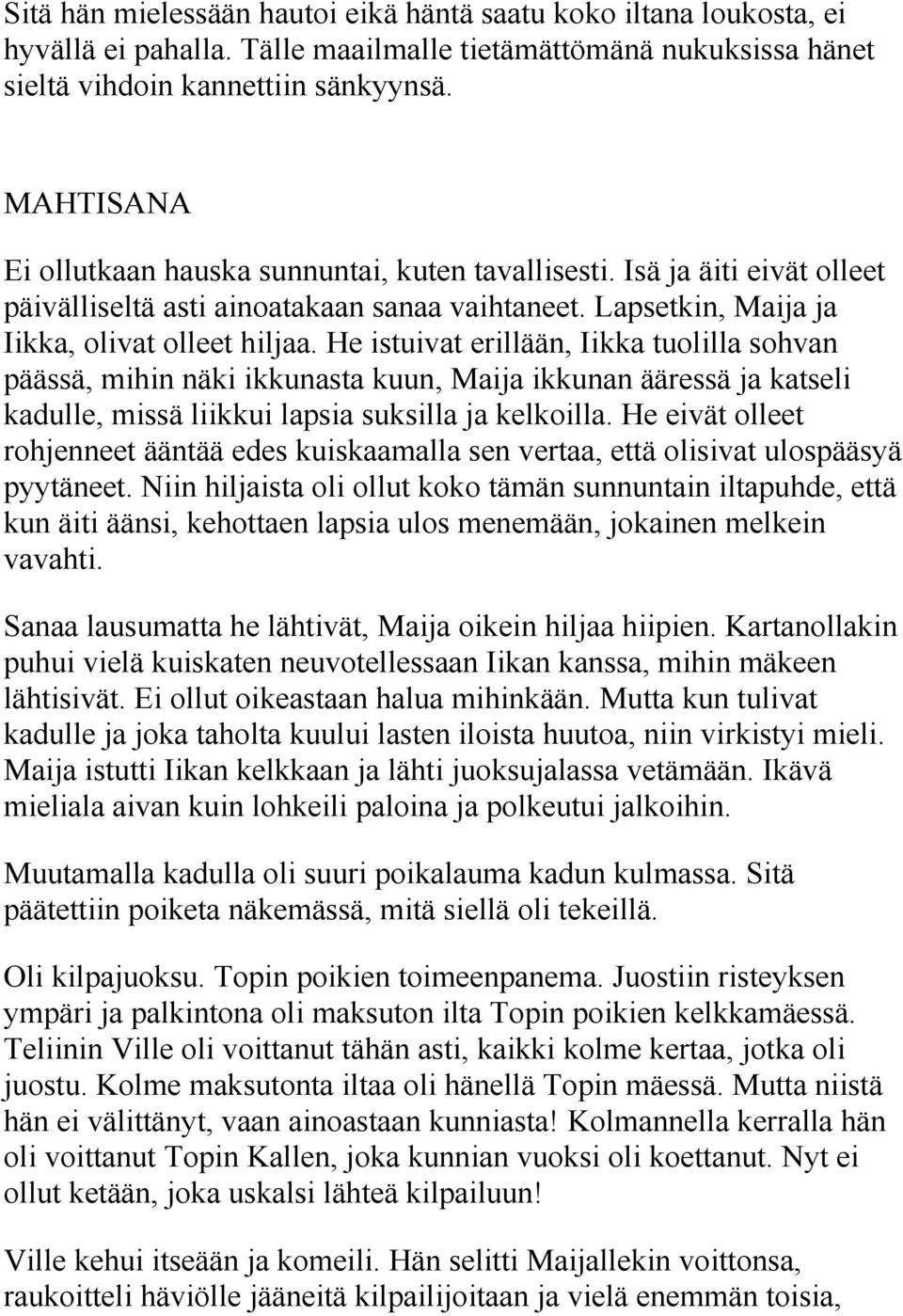 He istuivat erillään, Iikka tuolilla sohvan päässä, mihin näki ikkunasta kuun, Maija ikkunan ääressä ja katseli kadulle, missä liikkui lapsia suksilla ja kelkoilla.