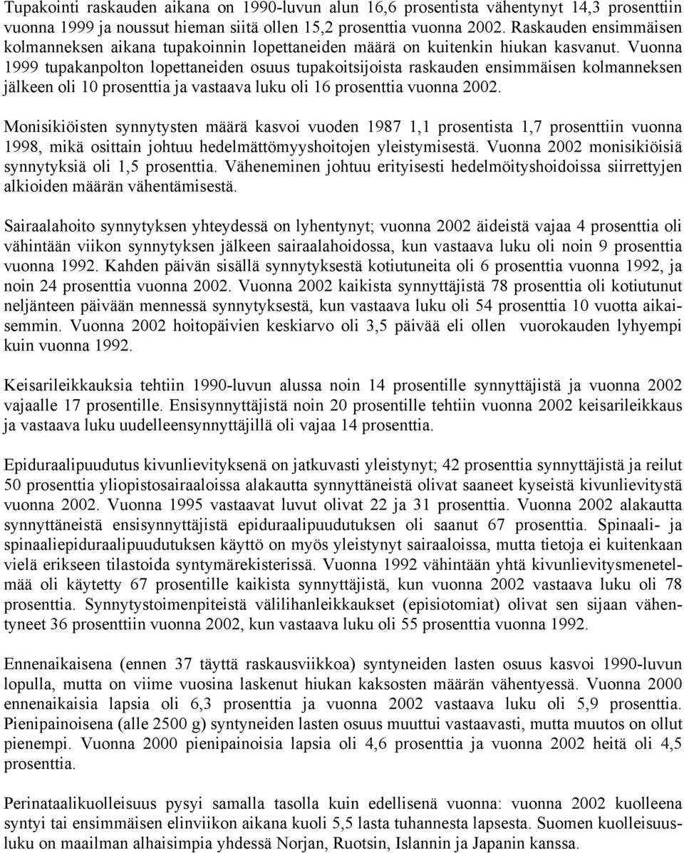 Vuonna 1999 tupakanpolton lopettaneiden osuus tupakoitsijoista raskauden ensimmäisen kolmanneksen jälkeen oli 10 prosenttia ja vastaava luku oli 16 prosenttia vuonna 2002.