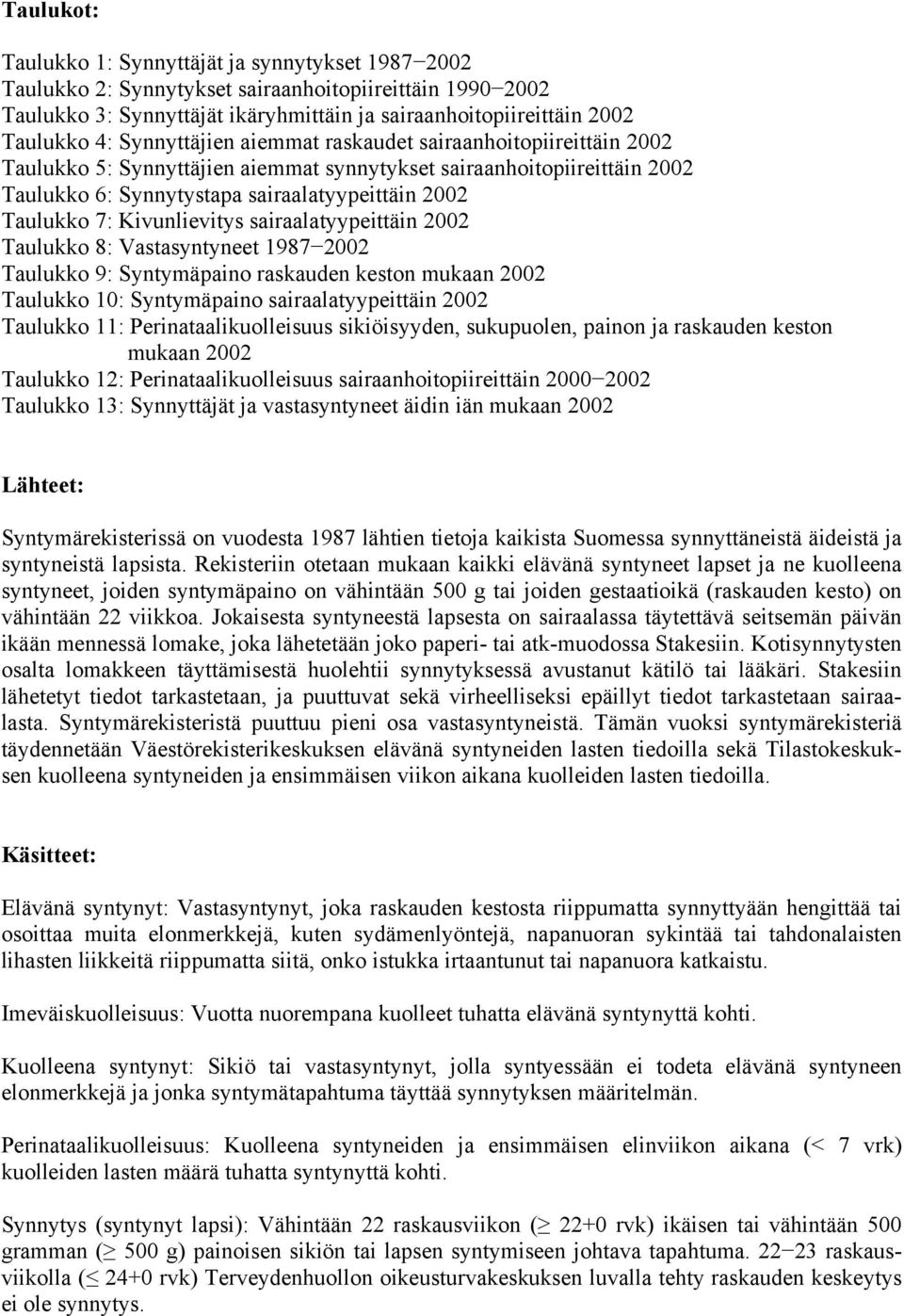 Kivunlievitys sairaalatyypeittäin 2002 Taulukko 8: Vastasyntyneet 1987 2002 Taulukko 9: Syntymäpaino raskauden keston mukaan 2002 Taulukko 10: Syntymäpaino sairaalatyypeittäin 2002 Taulukko 11: