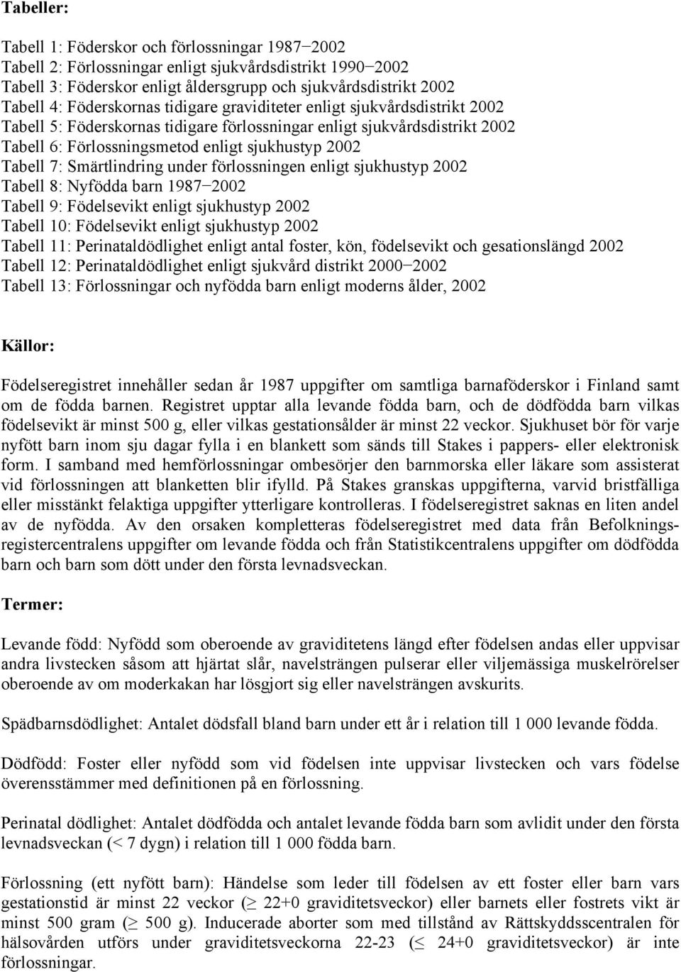 7: Smärtlindring under förlossningen enligt sjukhustyp 2002 Tabell 8: Nyfödda barn 1987 2002 Tabell 9: Födelsevikt enligt sjukhustyp 2002 Tabell 10: Födelsevikt enligt sjukhustyp 2002 Tabell 11: