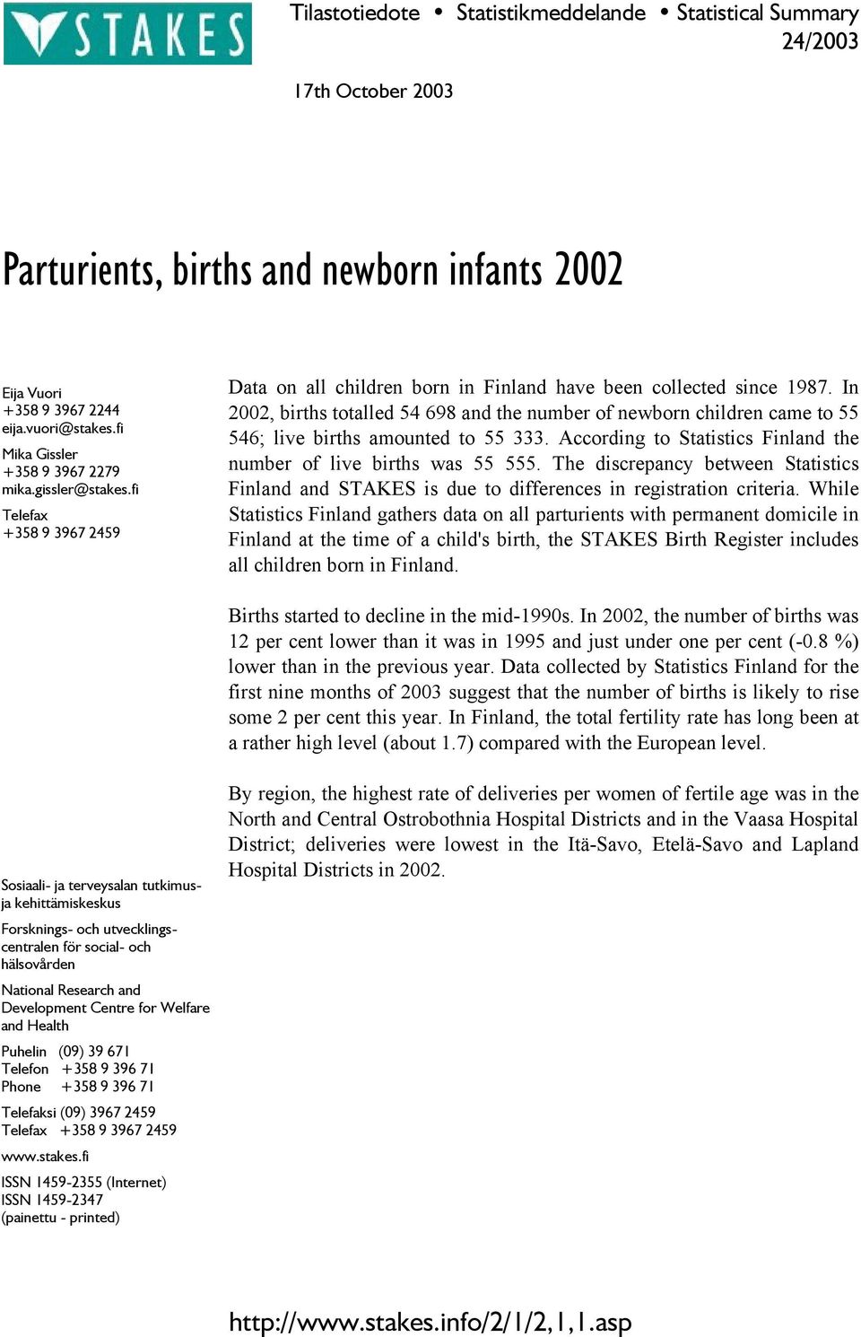 In 2002, births totalled 54 698 and the number of newborn children came to 55 546; live births amounted to 55 333. According to Statistics Finland the number of live births was 55 555.