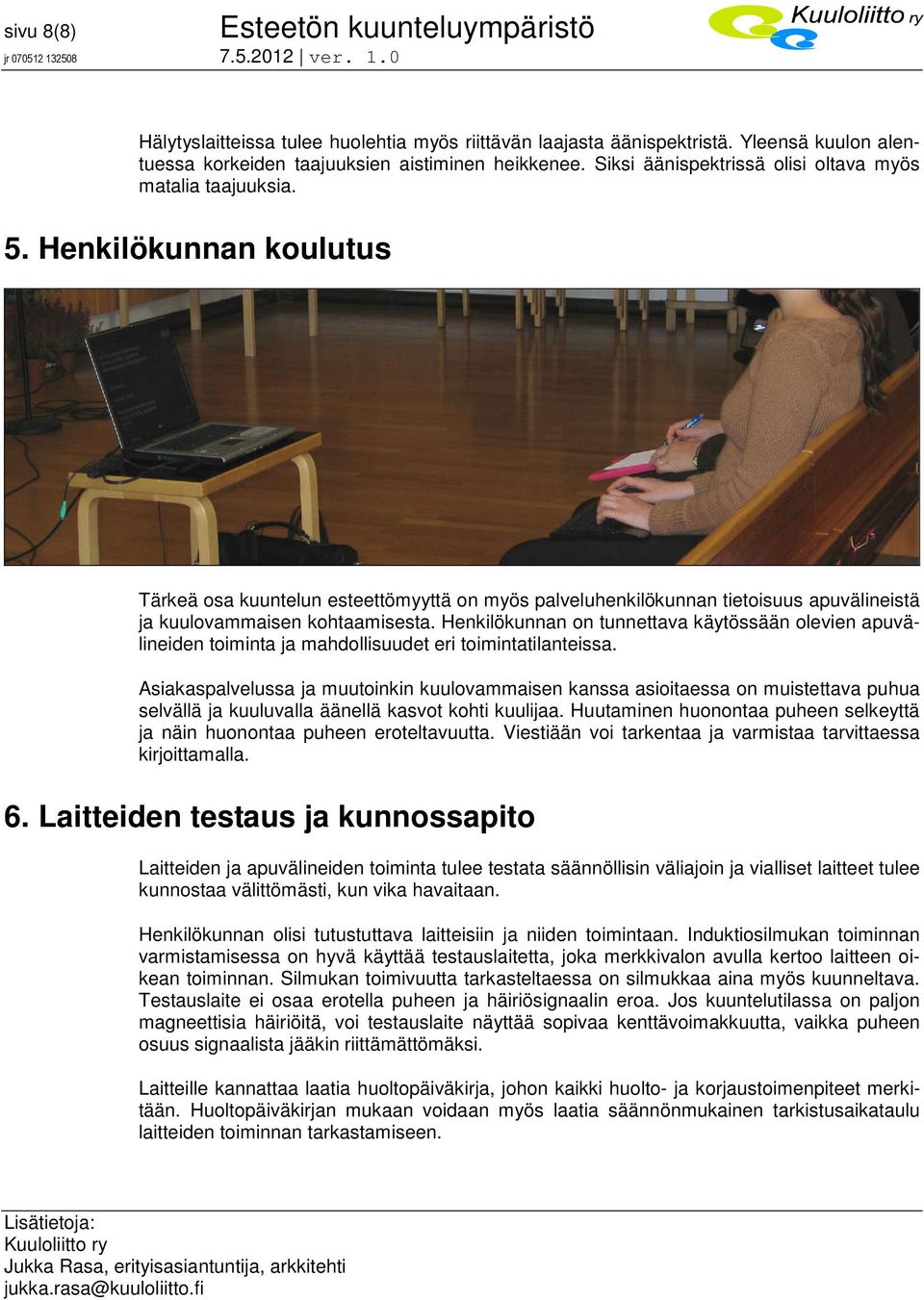 Henkilökunnan koulutus Tärkeä osa kuuntelun esteettömyyttä on myös palveluhenkilökunnan tietoisuus apuvälineistä ja kuulovammaisen kohtaamisesta.