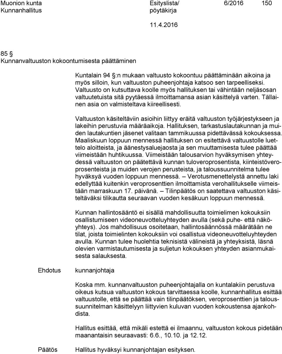 Tällainen asia on valmisteltava kiireellisesti. Valtuuston käsiteltäviin asioihin liittyy eräitä valtuuston työjärjestykseen ja lakeihin perustuvia määräaikoja.