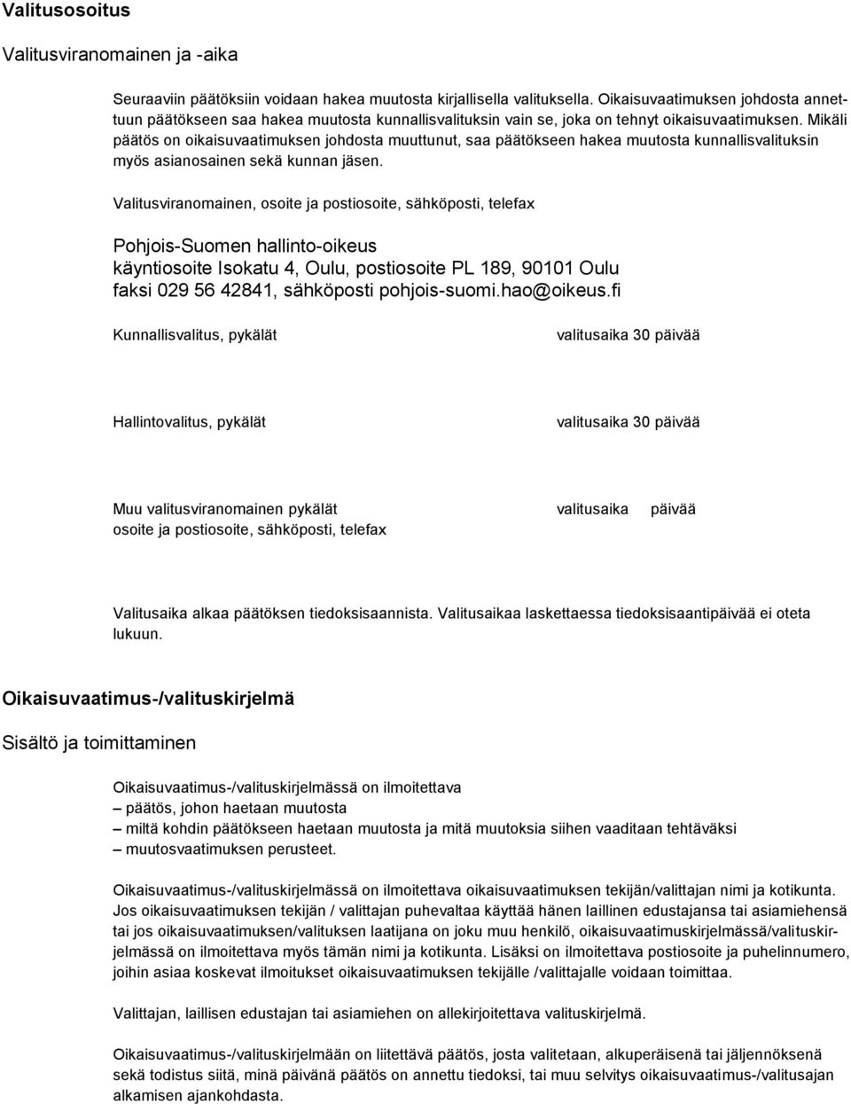 Mikäli päätös on oikaisuvaatimuksen johdosta muuttunut, saa päätökseen hakea muutosta kunnallisvalituksin myös asianosainen sekä kunnan jäsen.