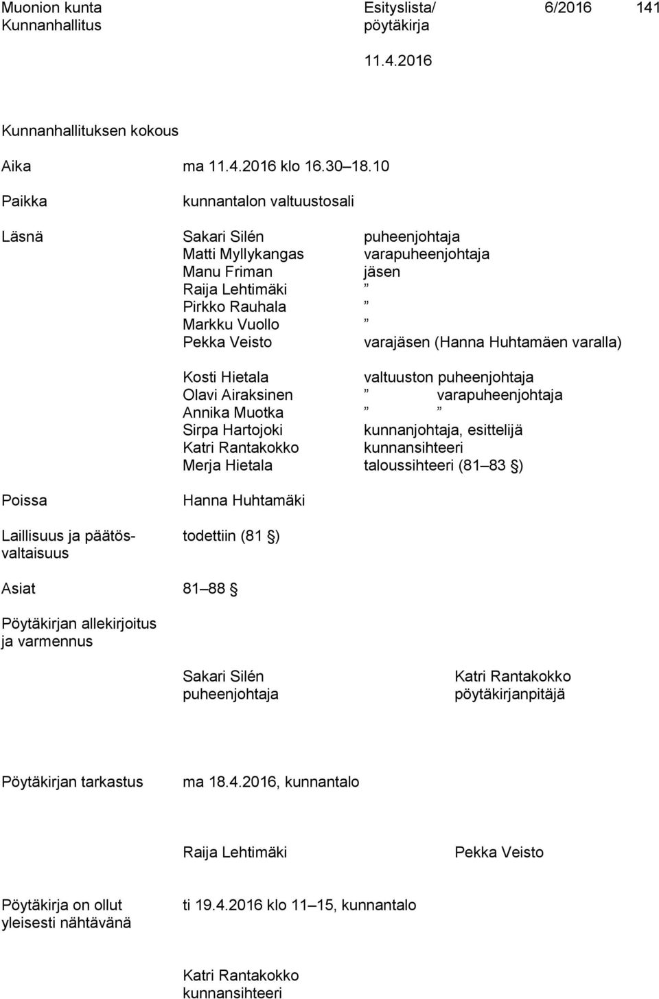 Huhtamäen varalla) Kosti Hietala valtuuston puheenjohtaja Olavi Airaksinen varapuheenjohtaja Annika Muotka Sirpa Hartojoki kunnanjohtaja, esittelijä Katri Rantakokko kunnansihteeri Merja Hietala