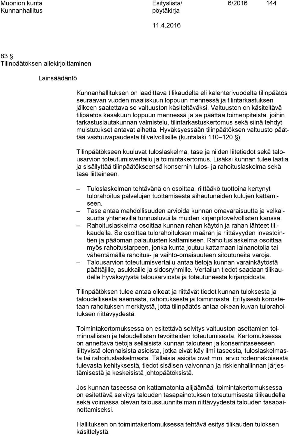 Valtuuston on käsiteltävä tilipäätös kesäkuun loppuun mennessä ja se päättää toimenpiteistä, joihin tarkastuslautakunnan valmistelu, tilintarkastuskertomus sekä siinä tehdyt muistutukset antavat