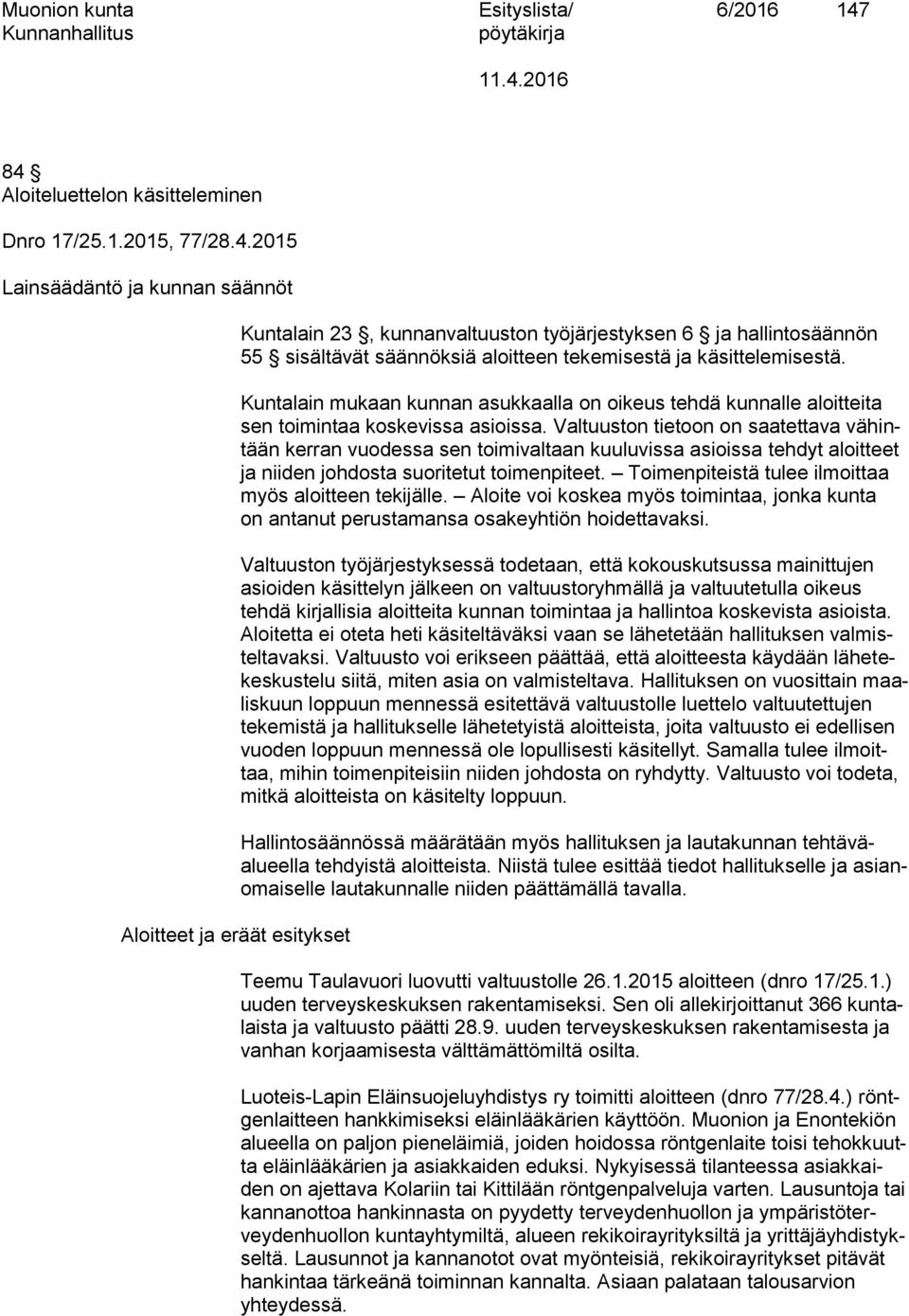 sisältävät säännöksiä aloitteen tekemisestä ja käsittelemisestä. Kuntalain mukaan kunnan asukkaalla on oikeus tehdä kunnalle aloitteita sen toimintaa koskevissa asioissa.