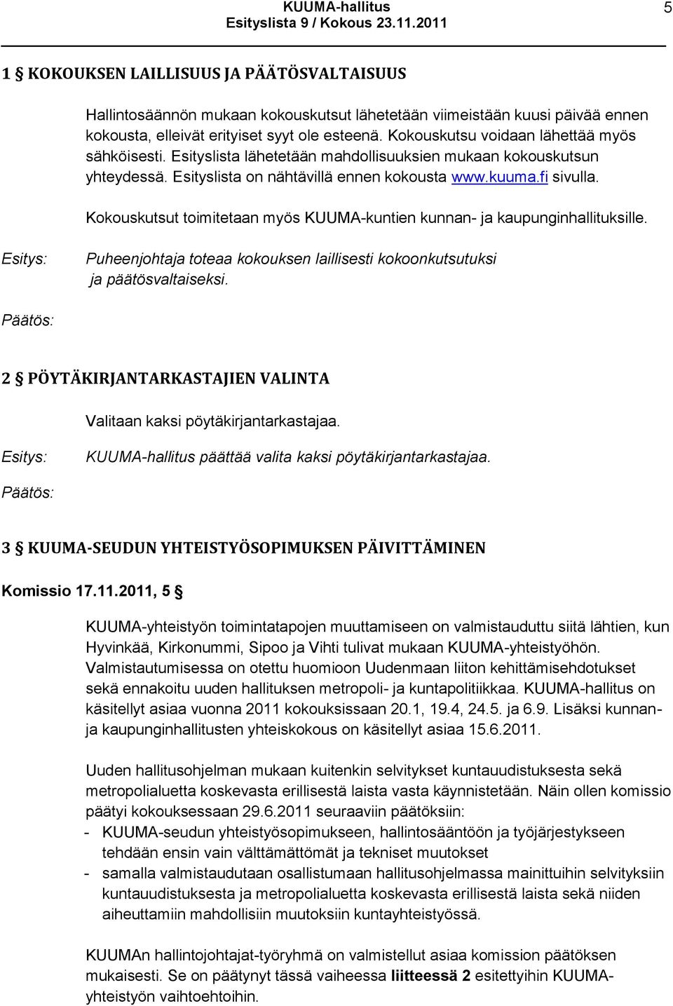 Kokouskutsut toimitetaan myös KUUMA-kuntien kunnan- ja kaupunginhallituksille. Puheenjohtaja toteaa kokouksen laillisesti kokoonkutsutuksi ja päätösvaltaiseksi.