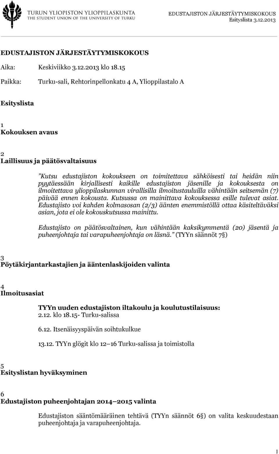 niin pyytäessään kirjallisesti kaikille edustajiston jäsenille ja kokouksesta on ilmoitettava ylioppilaskunnan virallisilla ilmoitustauluilla vähintään seitsemän (7) päivää ennen kokousta.