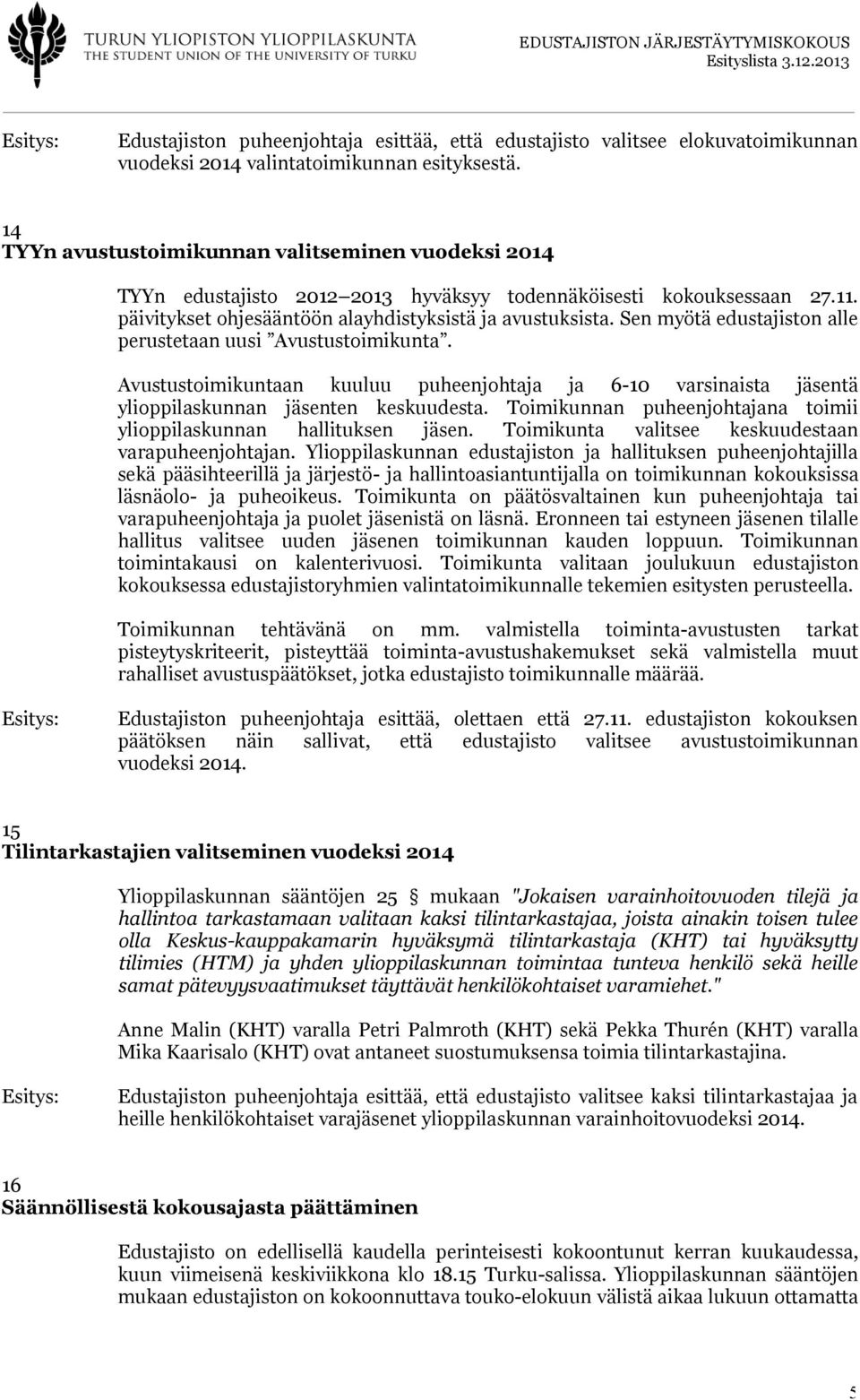 Sen myötä edustajiston alle perustetaan uusi Avustustoimikunta. Avustustoimikuntaan kuuluu puheenjohtaja ja 6-10 varsinaista jäsentä ylioppilaskunnan jäsenten keskuudesta.