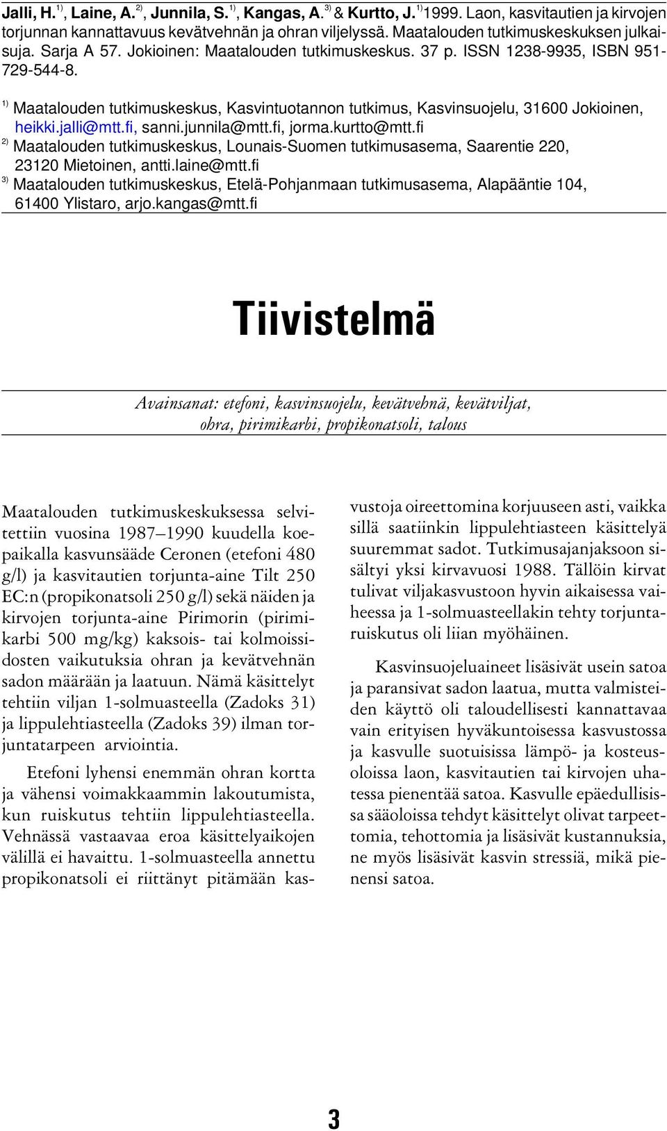 1) 2) 3) Maatalouden tutkimuskeskus, Kasvintuotannon tutkimus, Kasvinsuojelu, 31600 Jokioinen, heikki.jalli@mtt.fi, sanni.junnila@mtt.fi, jorma.kurtto@mtt.