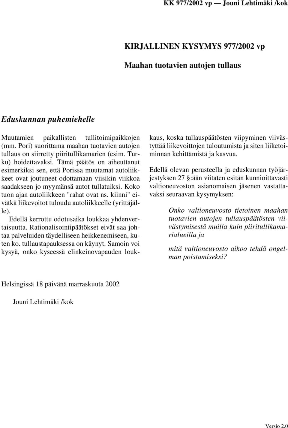 Tämä päätös on aiheuttanut esimerkiksi sen, että Porissa muutamat autoliikkeet ovat joutuneet odottamaan viisikin viikkoa saadakseen jo myymänsä autot tullatuiksi.