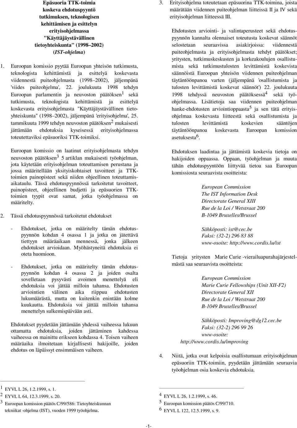 joulukuuta 1998 tehdyn Euroopan parlamentin ja neuvoston päätöksen 1 sekä tutkimusta, teknologista kehittämistä ja esittelyä koskevasta erityisohjelmasta "Käyttäjäystävällinen tietoyhteiskunta" (1998