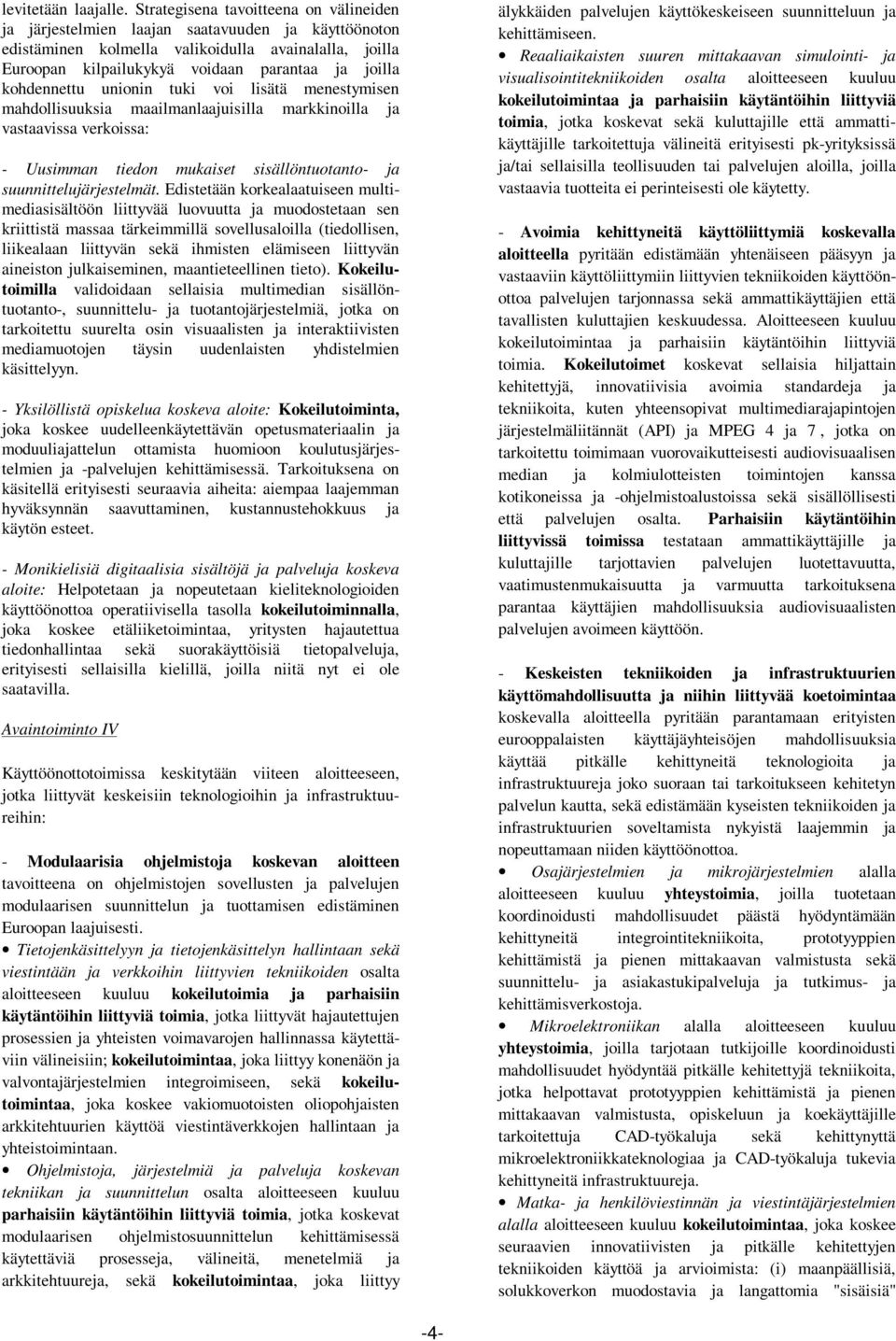 kohdennettu unionin tuki voi lisätä menestymisen mahdollisuuksia maailmanlaajuisilla markkinoilla ja vastaavissa verkoissa: - Uusimman tiedon mukaiset sisällöntuotanto- ja suunnittelujärjestelmät.