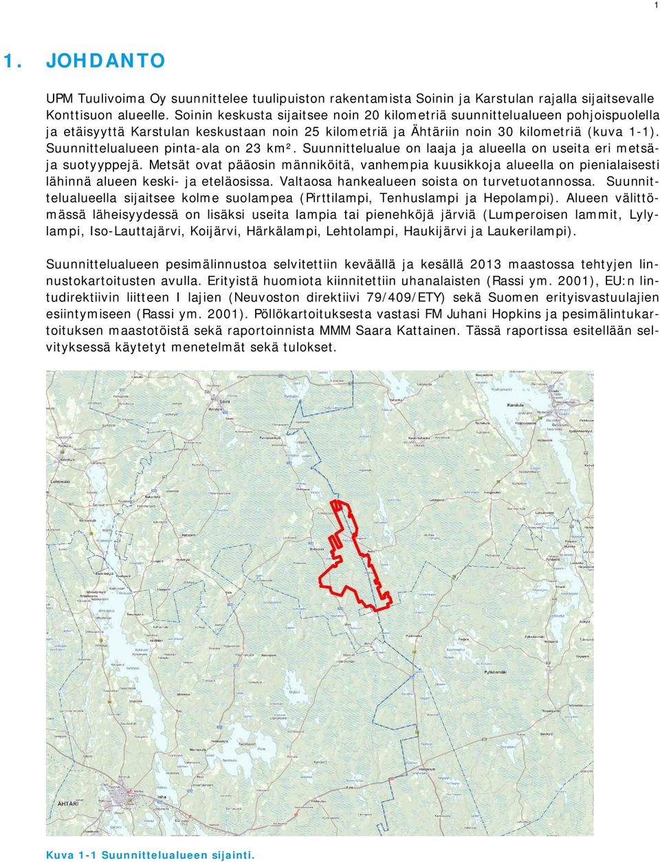 Suunnittelualueen pinta-ala on 23 km². Suunnittelualue on laaja ja alueella on useita eri metsäja suotyyppejä.