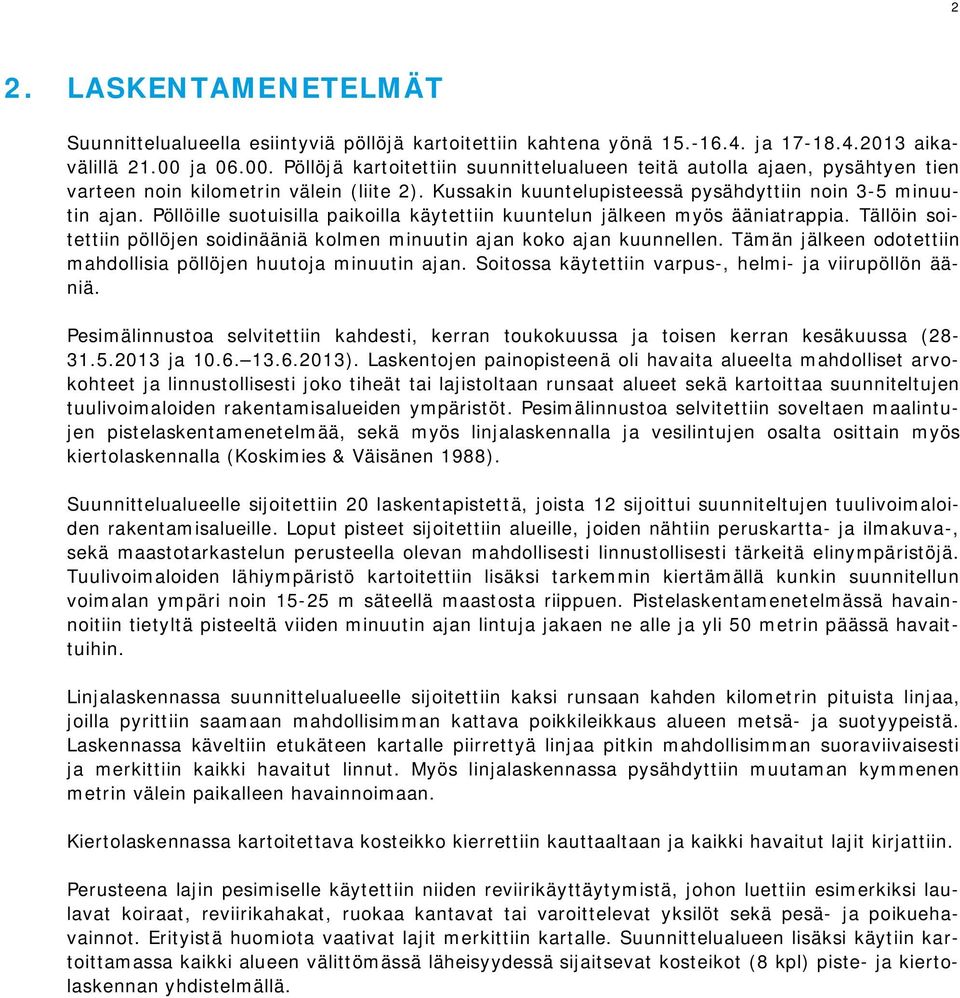 Pöllöille suotuisilla paikoilla käytettiin kuuntelun jälkeen myös ääniatrappia. Tällöin soitettiin pöllöjen soidinääniä kolmen minuutin ajan koko ajan kuunnellen.