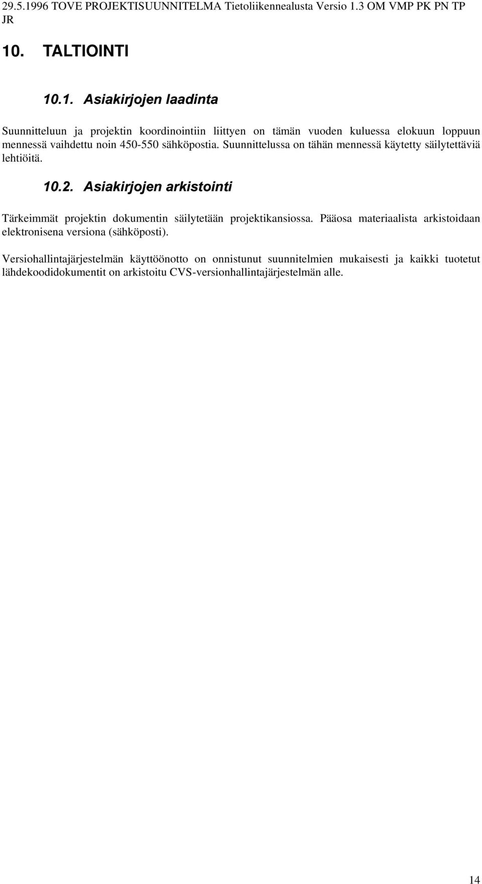sähköpostia. Suunnittelussa on tähän mennessä käytetty säilytettäviä lehtiöitä. 6"789 8&:(;<=> <? @/A0@/BC=?