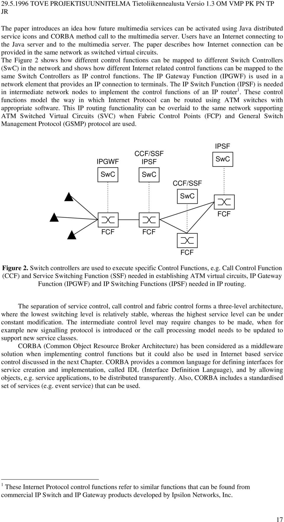 The Figure 2 shows how different control functions can be mapped to different Switch Controllers (SwC) in the network and shows how different Internet related control functions can be mapped to the
