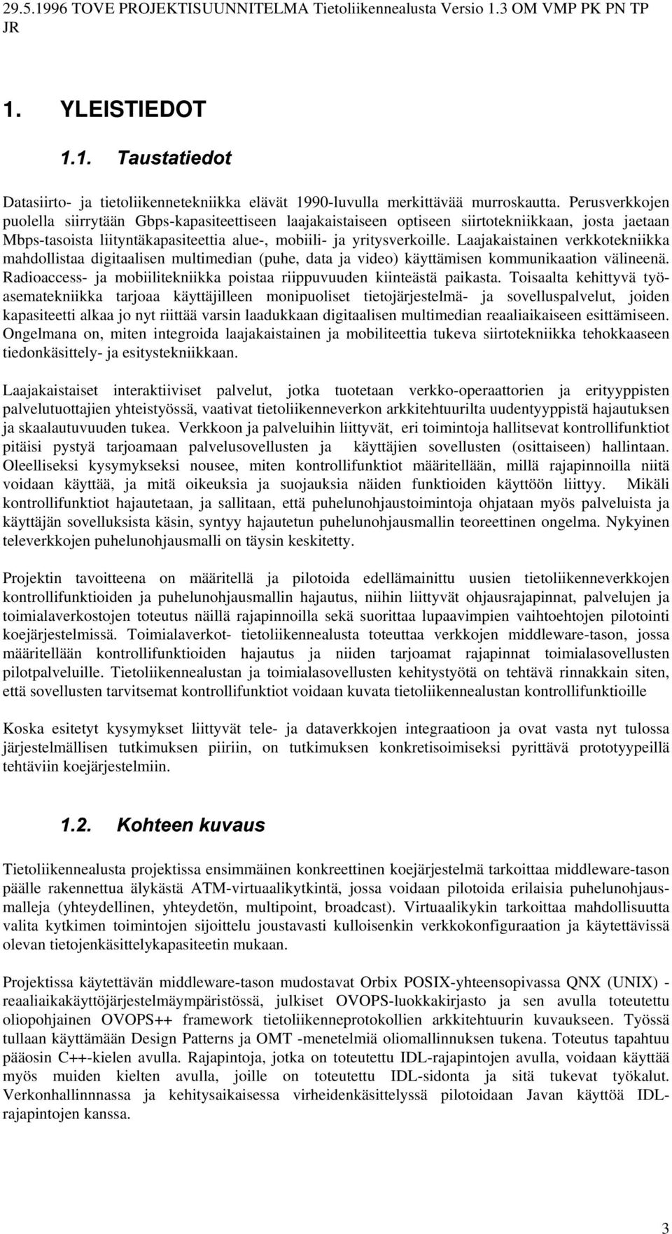 Laajakaistainen verkkotekniikka mahdollistaa digitaalisen multimedian (puhe, data ja video) käyttämisen kommunikaation välineenä.