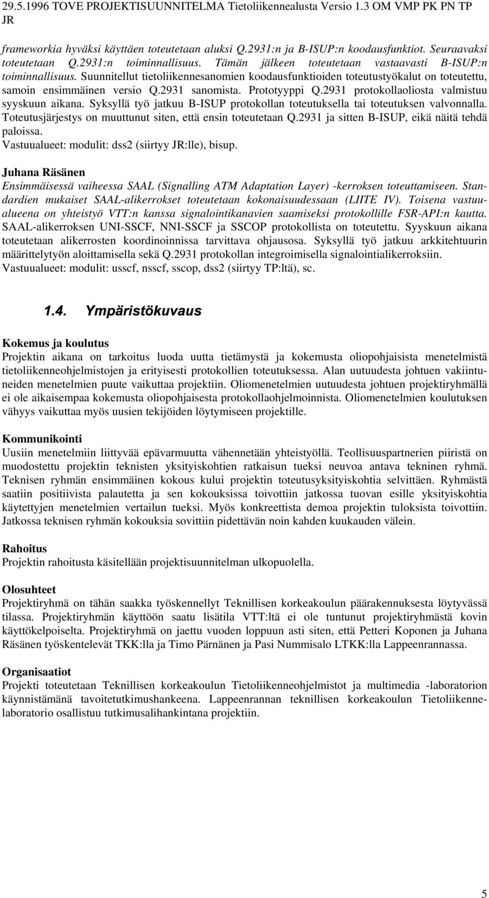 Syksyllä työ jatkuu B-ISUP protokollan toteutuksella tai toteutuksen valvonnalla. Toteutusjärjestys on muuttunut siten, että ensin toteutetaan Q.2931 ja sitten B-ISUP, eikä näitä tehdä paloissa.