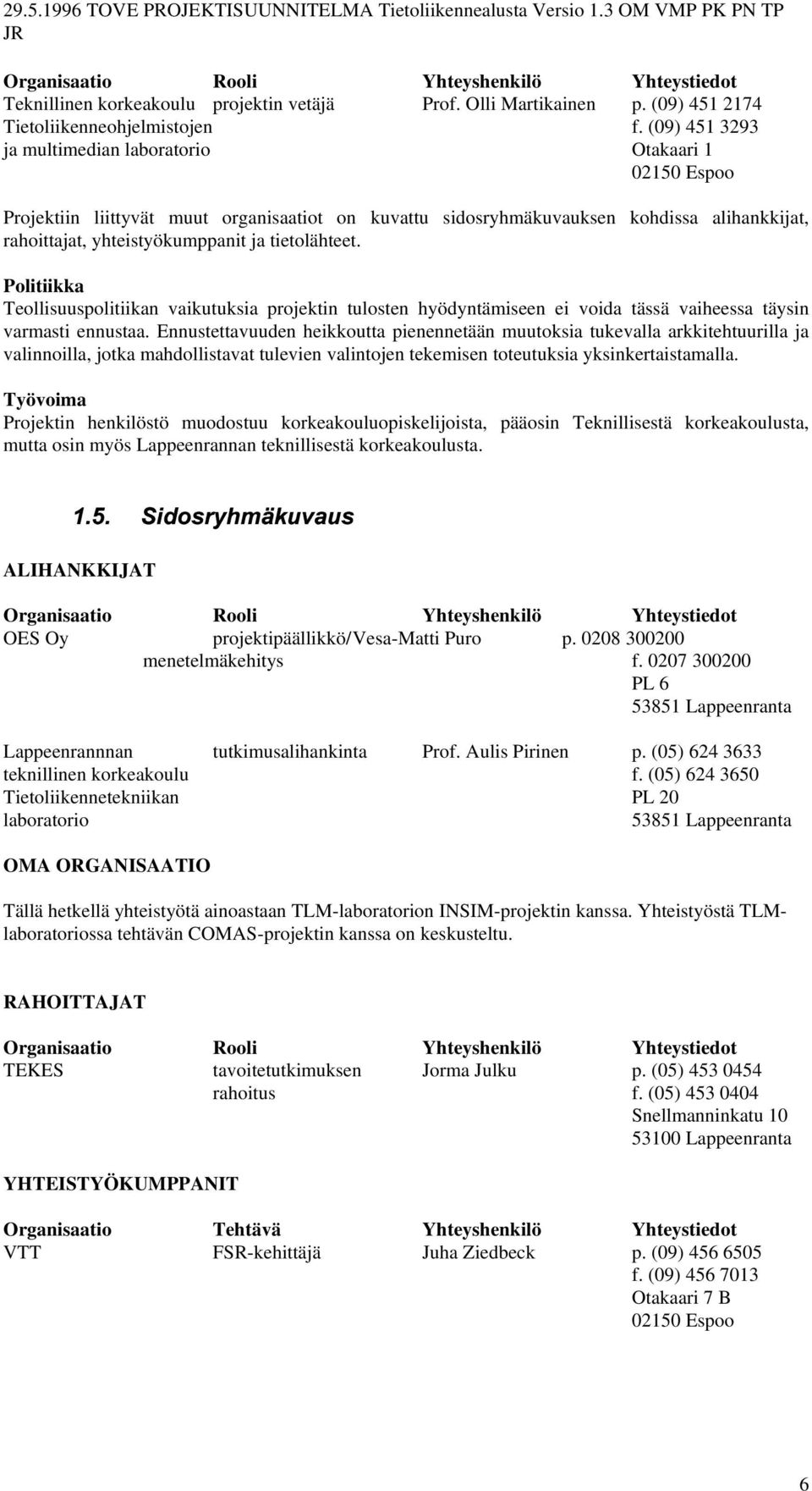 tietolähteet. Politiikka Teollisuuspolitiikan vaikutuksia projektin tulosten hyödyntämiseen ei voida tässä vaiheessa täysin varmasti ennustaa.