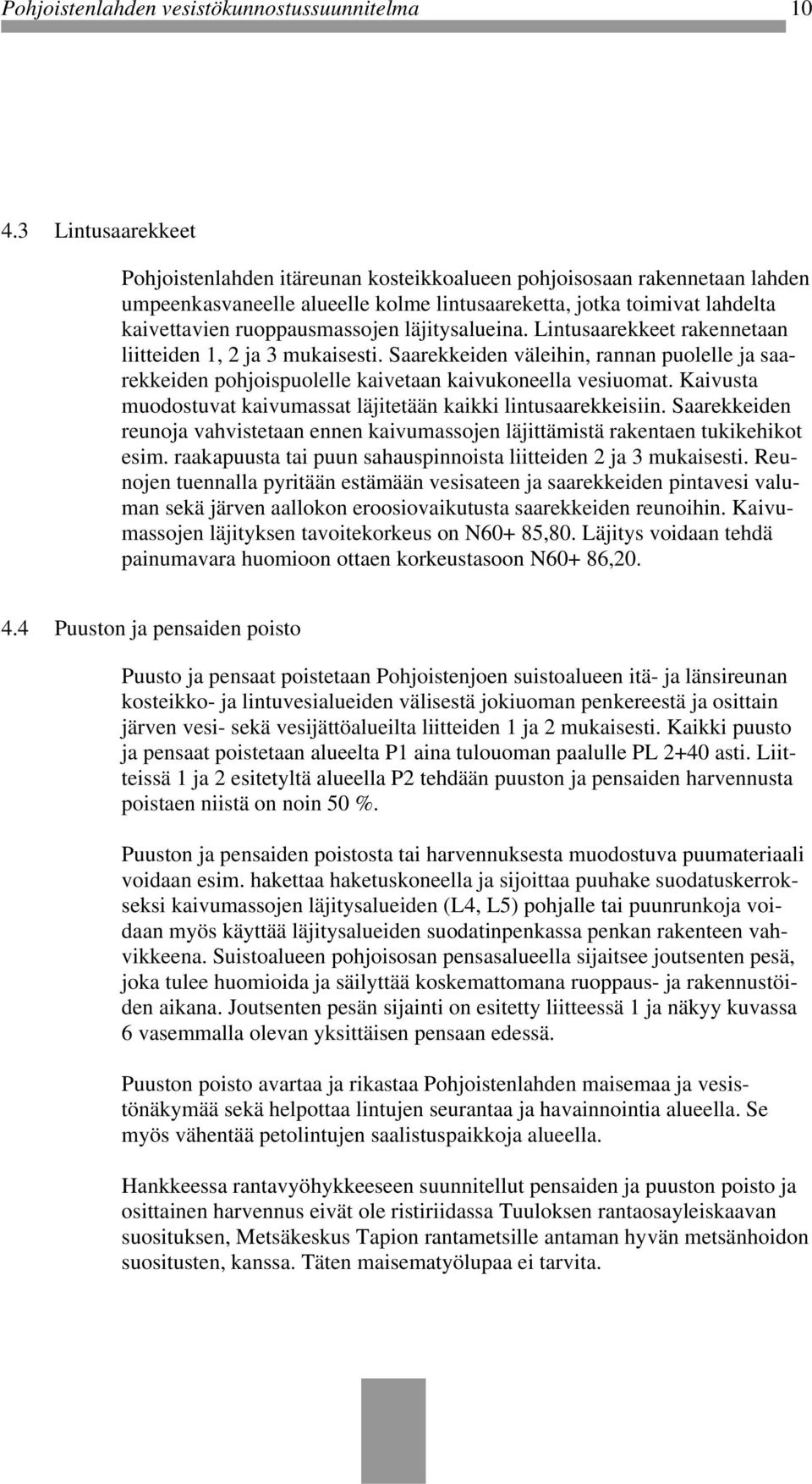 läjitysalueina. Lintusaarekkeet rakennetaan liitteiden 1, 2 ja 3 mukaisesti. Saarekkeiden väleihin, rannan puolelle ja saarekkeiden pohjoispuolelle kaivetaan kaivukoneella vesiuomat.