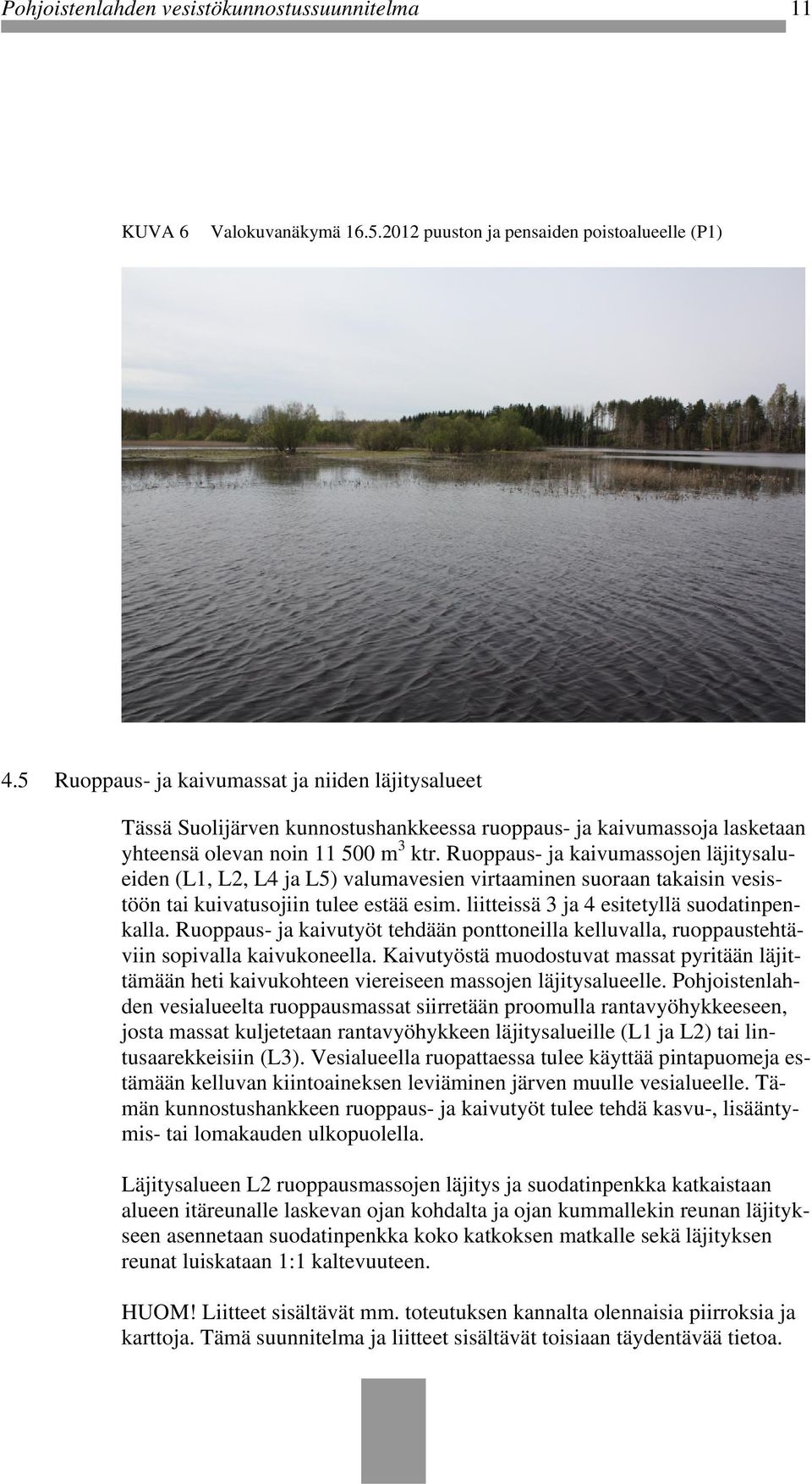 Ruoppaus- ja kaivumassojen läjitysalueiden (L1, L2, L4 ja L5) valumavesien virtaaminen suoraan takaisin vesistöön tai kuivatusojiin tulee estää esim. liitteissä 3 ja 4 esitetyllä suodatinpenkalla.